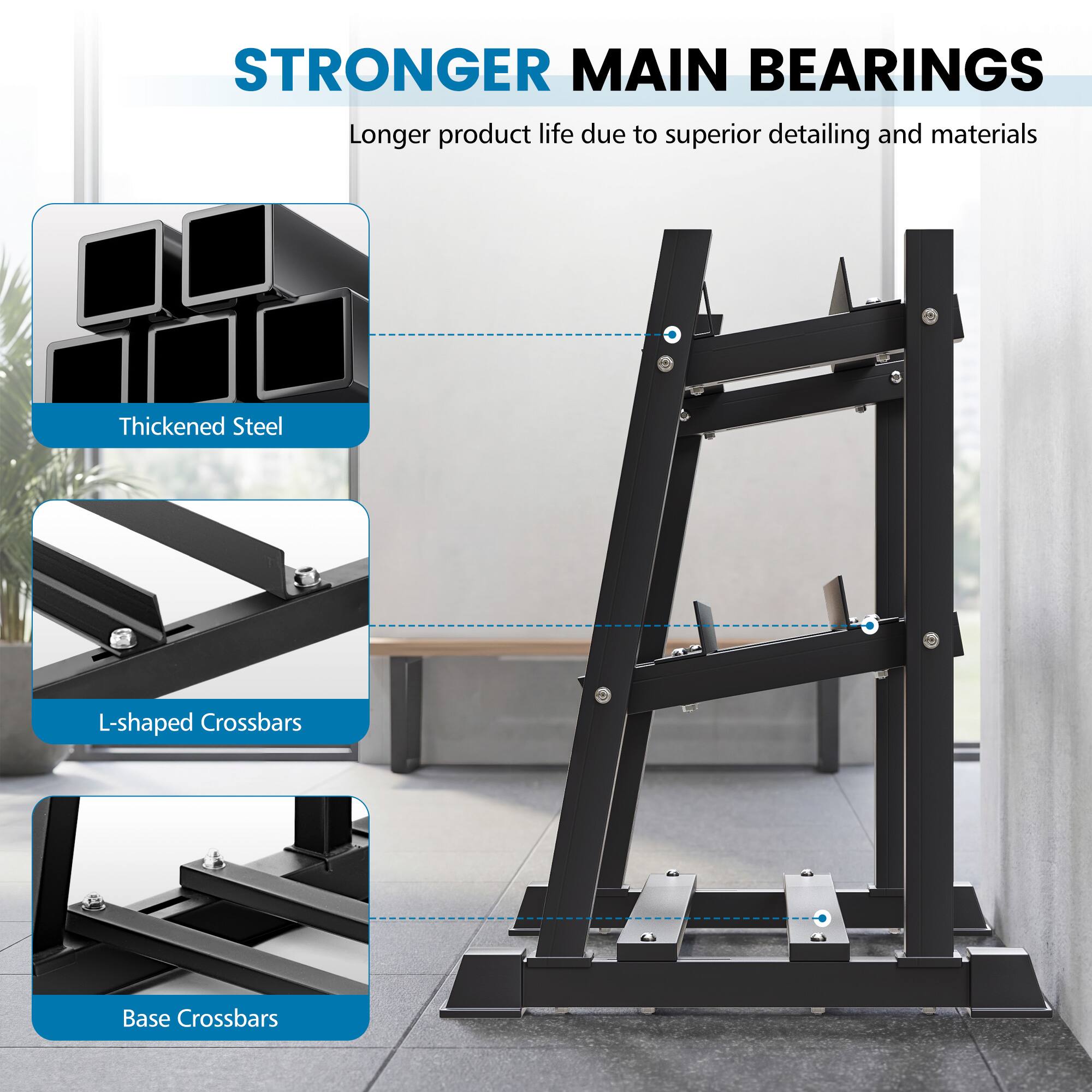 STRONGER MAIN BEARINGS  
Longer product life due to superior detailing and materials  

- Thickened Steel  
- L-shaped Crossbars  
- Base Crossbars