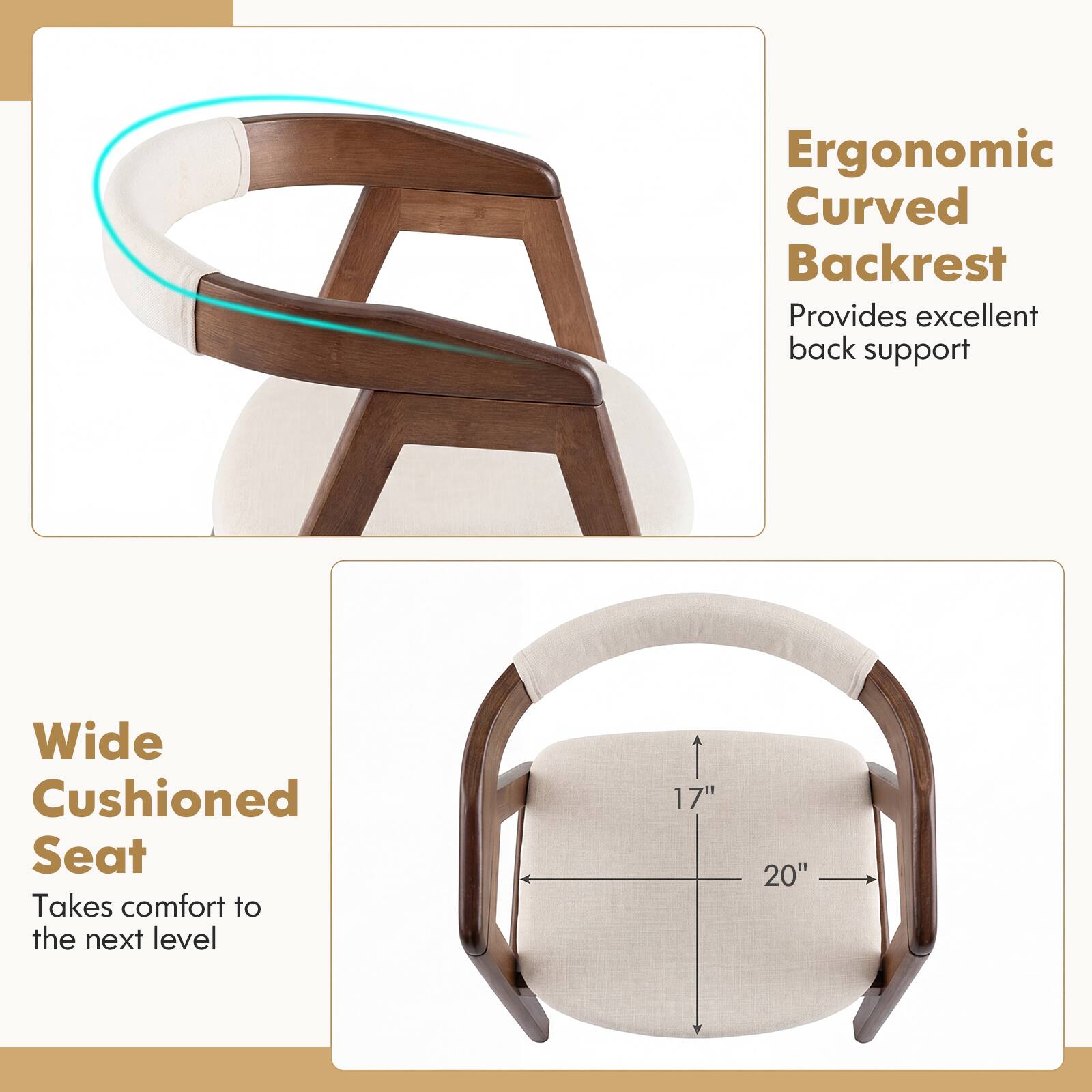 Ergonomic Curved Backrest  
Provides excellent back support  

Wide Cushioned Seat  
Takes comfort to the next level  

17"  
20"