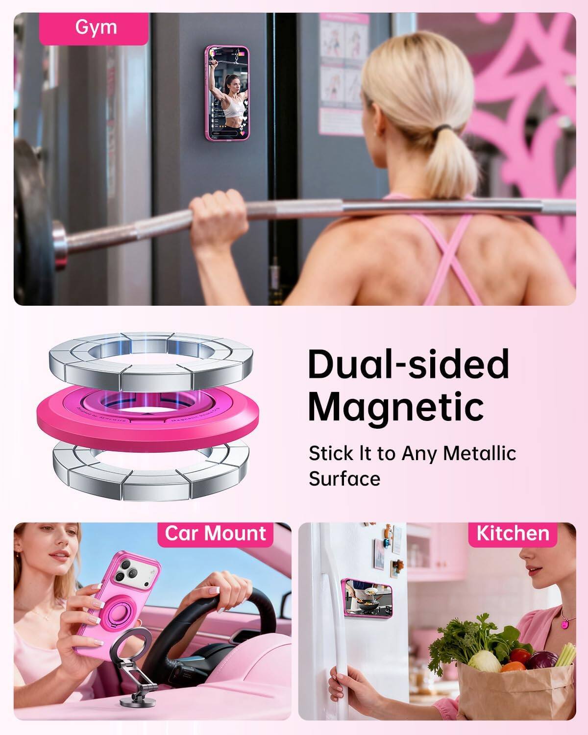 Gym  
Dual-sided Magnetic Stick It to Any Metallic Surface  
Car Mount  
Kitchen