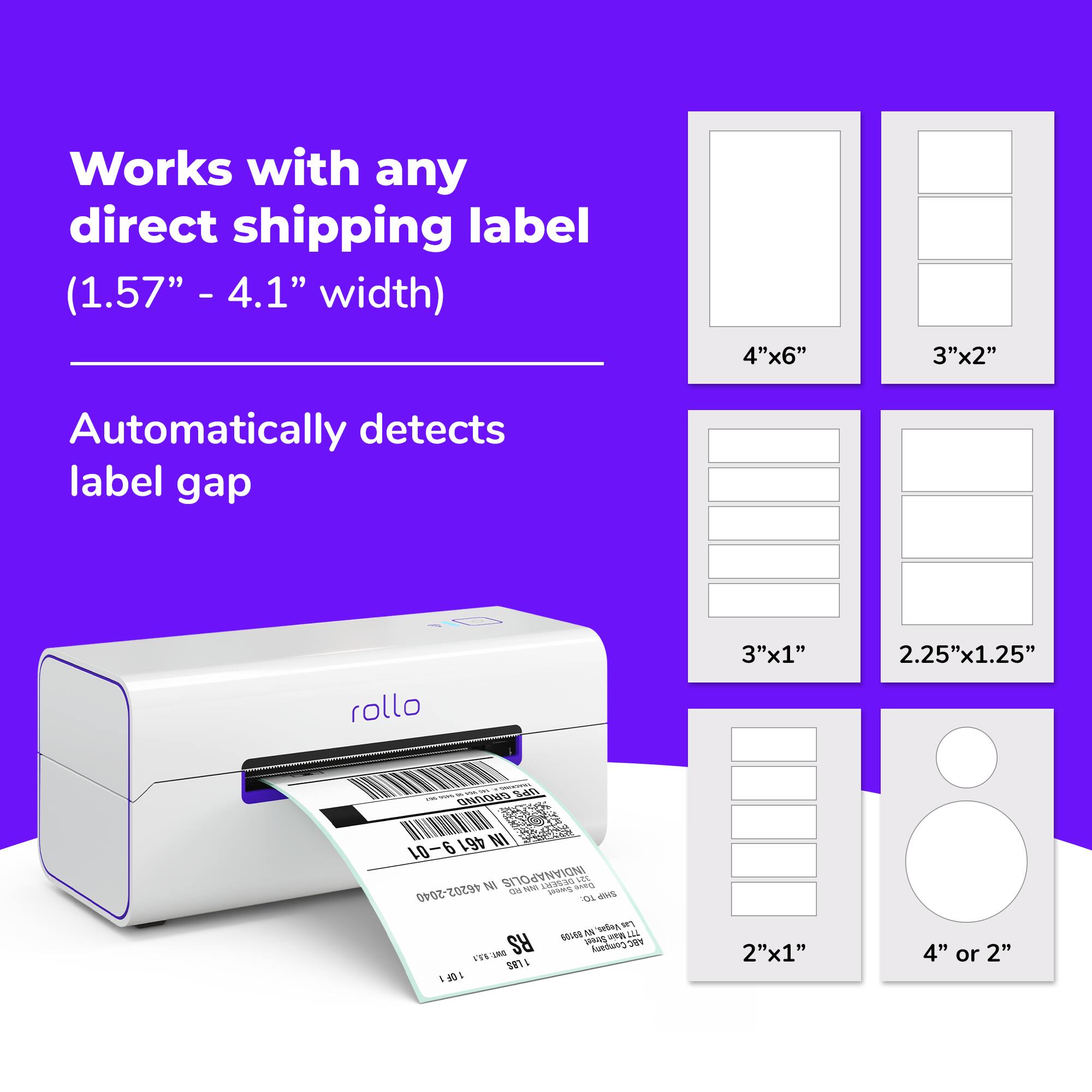 Works with any direct shipping label (1.57" - 4.1" width) Automatically detects label gap rollo 4"x6" 3"x2" 3"x1" 2.25"x1.25" 2"x1" 4" or 2"