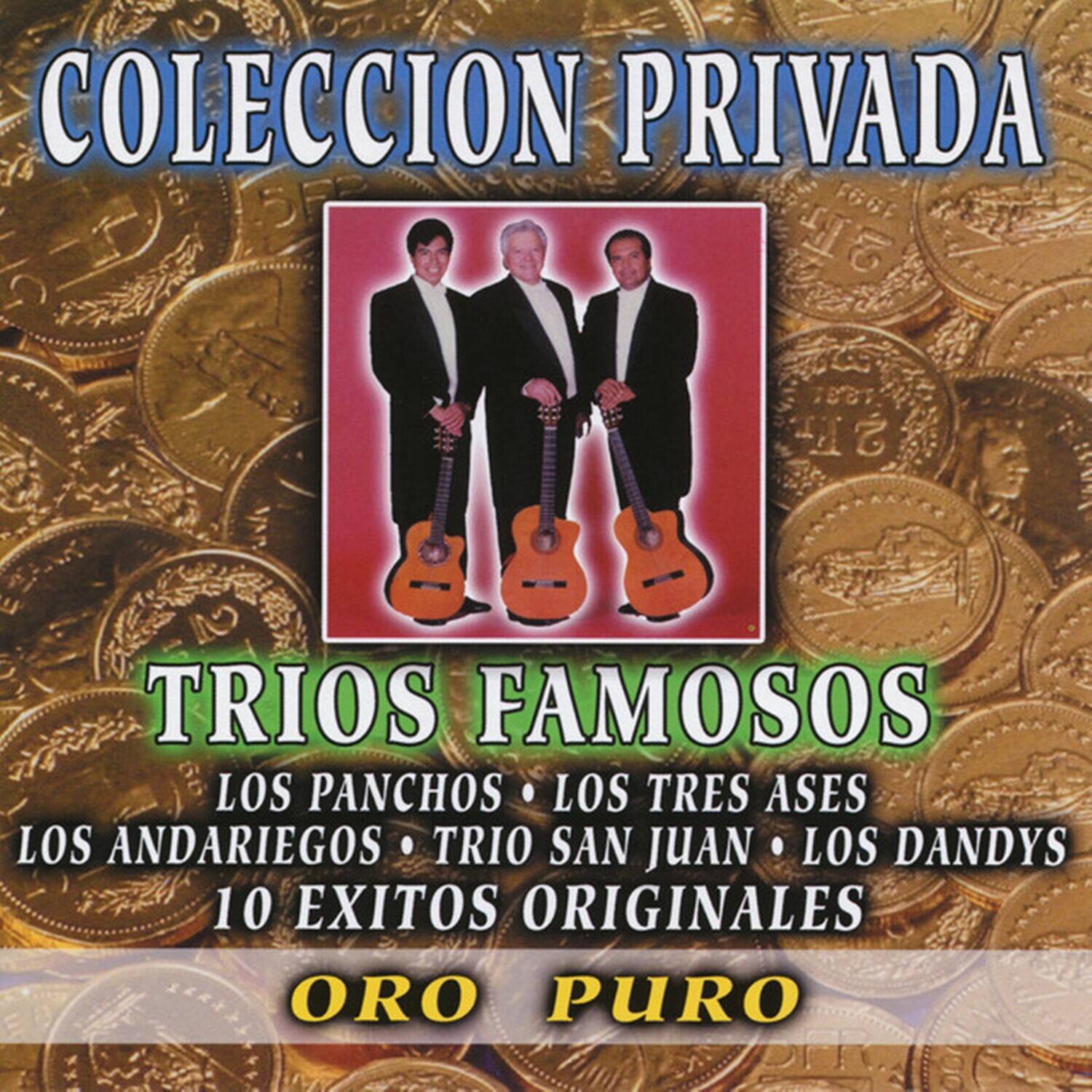 COLECCIÓN PRIVADA  
TRIOS FAMOSOS  
LOS PANCHOS • LOS TRES ASES  
LOS ANDARIEGOS • TRIO SAN JUAN • LOS DANDYS  
10 EXITOS ORIGINALES  
ORO PURO