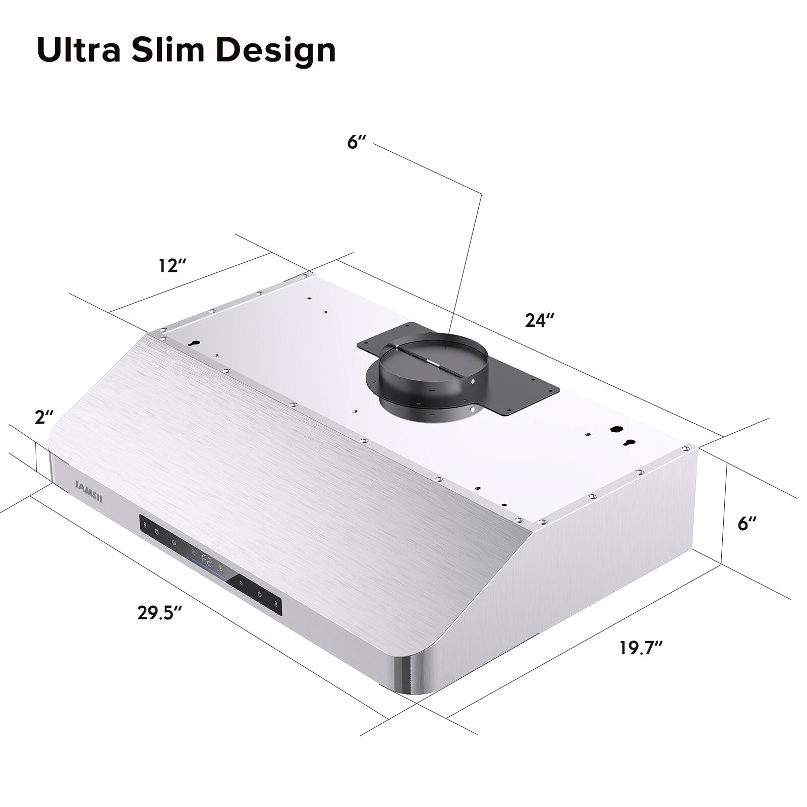 Ultra Slim Design

- 6"
- 12"
- 24"
- 2"
- 29.5"
- 19.7"