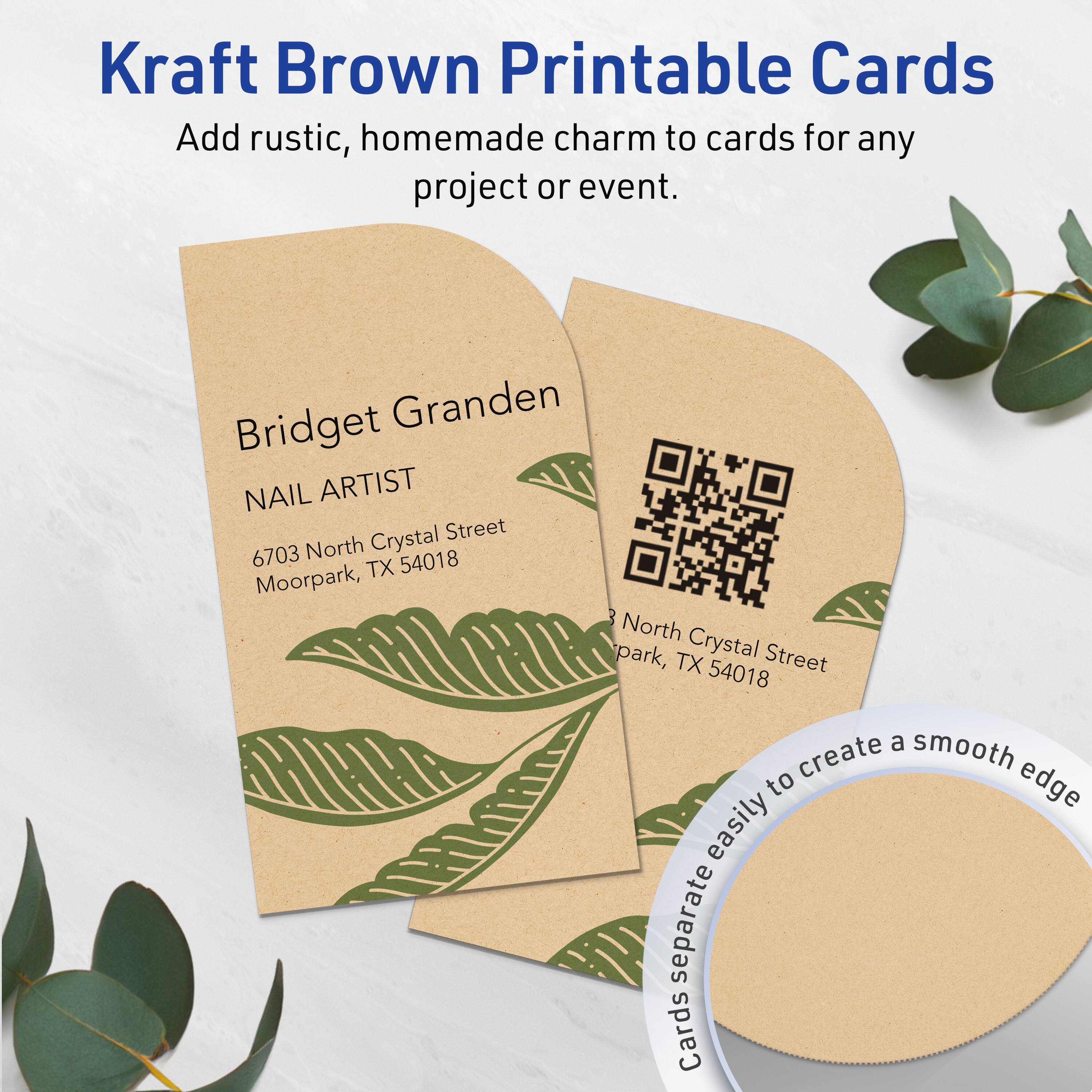 Kraft Brown Printable Cards

Add rustic, homemade charm to cards for any project or event.

Bridget Granden  
NAIL ARTIST  
6703 North Crystal Street  
Moorpark, TX 54018

North Crystal Street  
Moorpark, TX 54018

Cards separate easily to create a smooth edge.