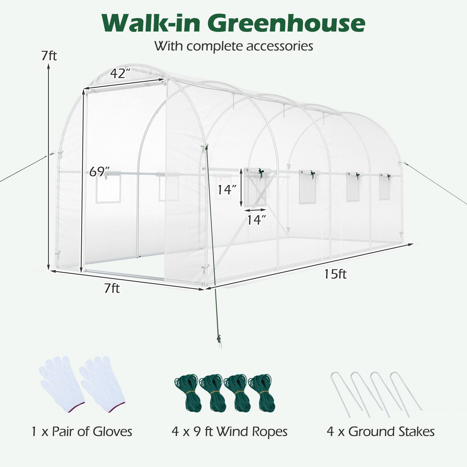 Walk-in Greenhouse With complete accessories

7ft
42"
69"
14"
14"
7ft
15ft

1 x Pair of Gloves
4 x 9 ft Wind Ropes
4 x Ground Stakes
