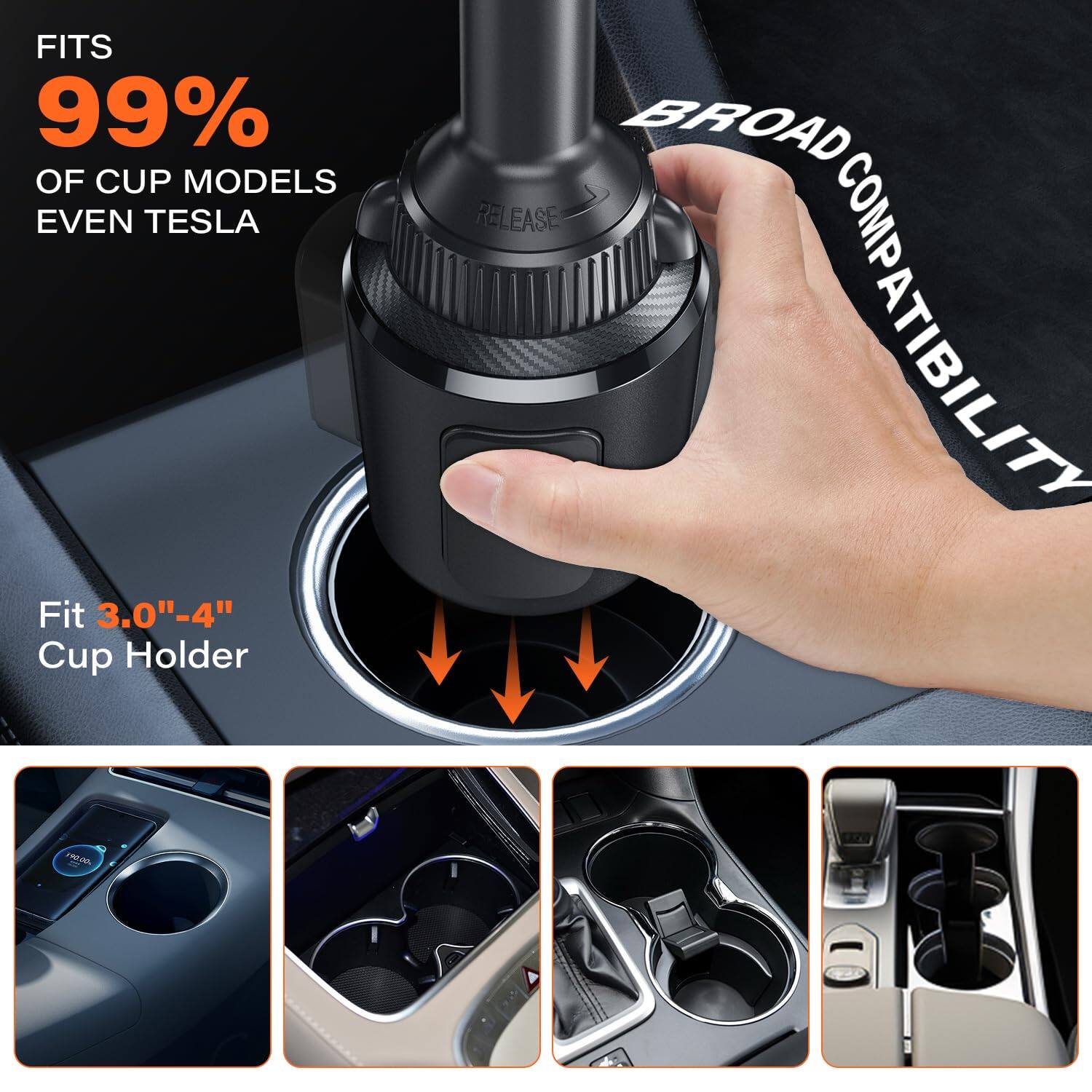 FITS  
99% OF CUP MODELS  
EVEN TESLA  

BROAD COMPATIBILITY  

Fit 3.0"-4" Cup Holder