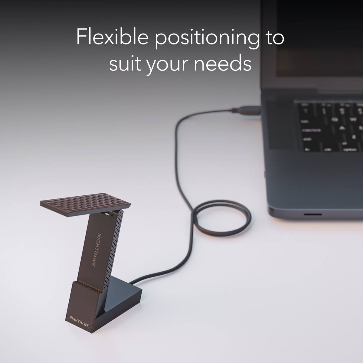 Flexible positioning to suit your needs. NIGHTHAWK NIGHTHAWK