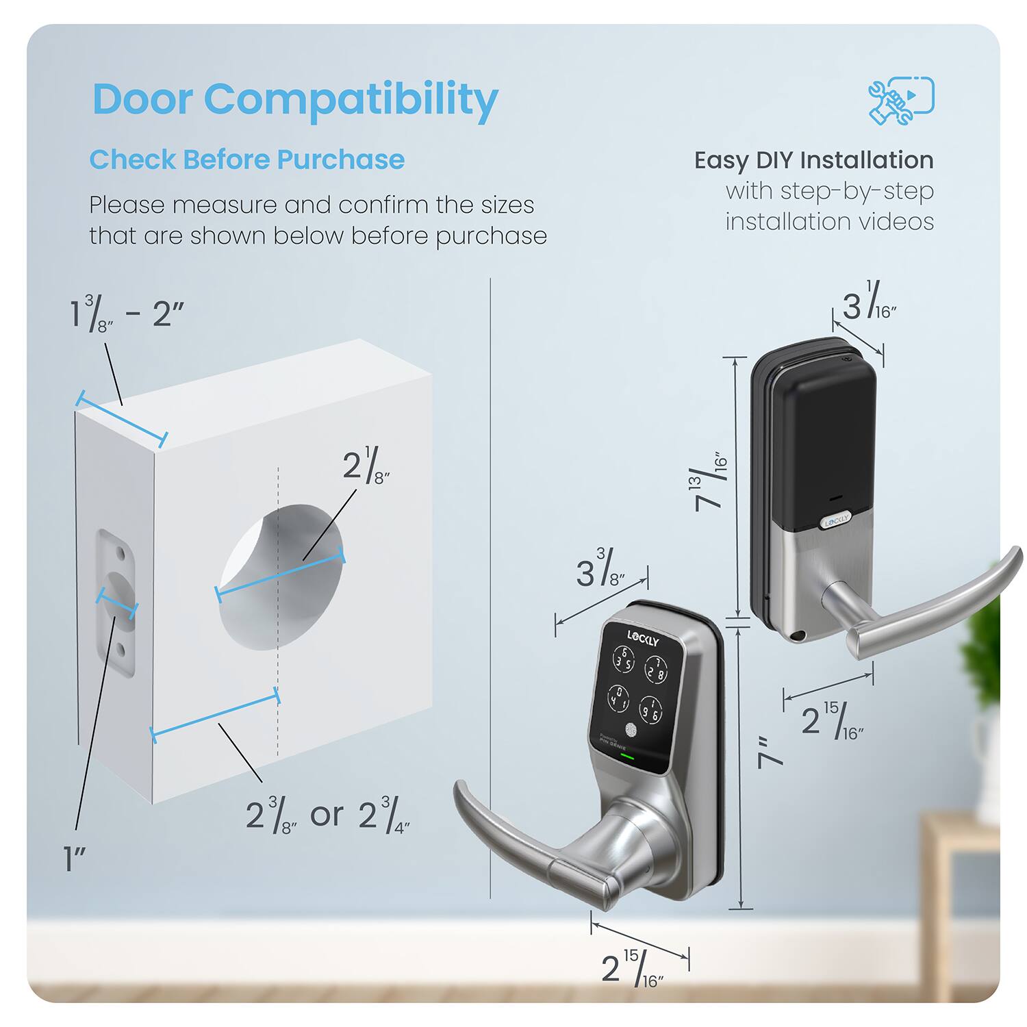 Door Compatibility Check Before Purchase Please measure and confirm the sizes shown below before purchase. Easy DIY Installation with step-by-step installation videos. 3 1/2" 6" 13 7/13" 8" 1" 2" 4" 7" 15 2" 16" 15 2 1/6" 2 1/6"