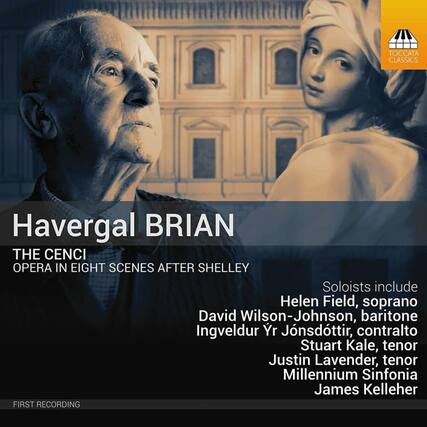 Havergal BRIAN
THE CENCI
OPERA IN EIGHT SCENES AFTER SHELLEY
Soloists include
Helen Field, soprano
David Wilson-Johnson, baritone
Ingveldur Yr Jónsdóttir, contralto
Stuart Kale, tenor
Justin Lavender, tenor
Millennium Sinfonia
James Kelleher
FIRST RECORDING