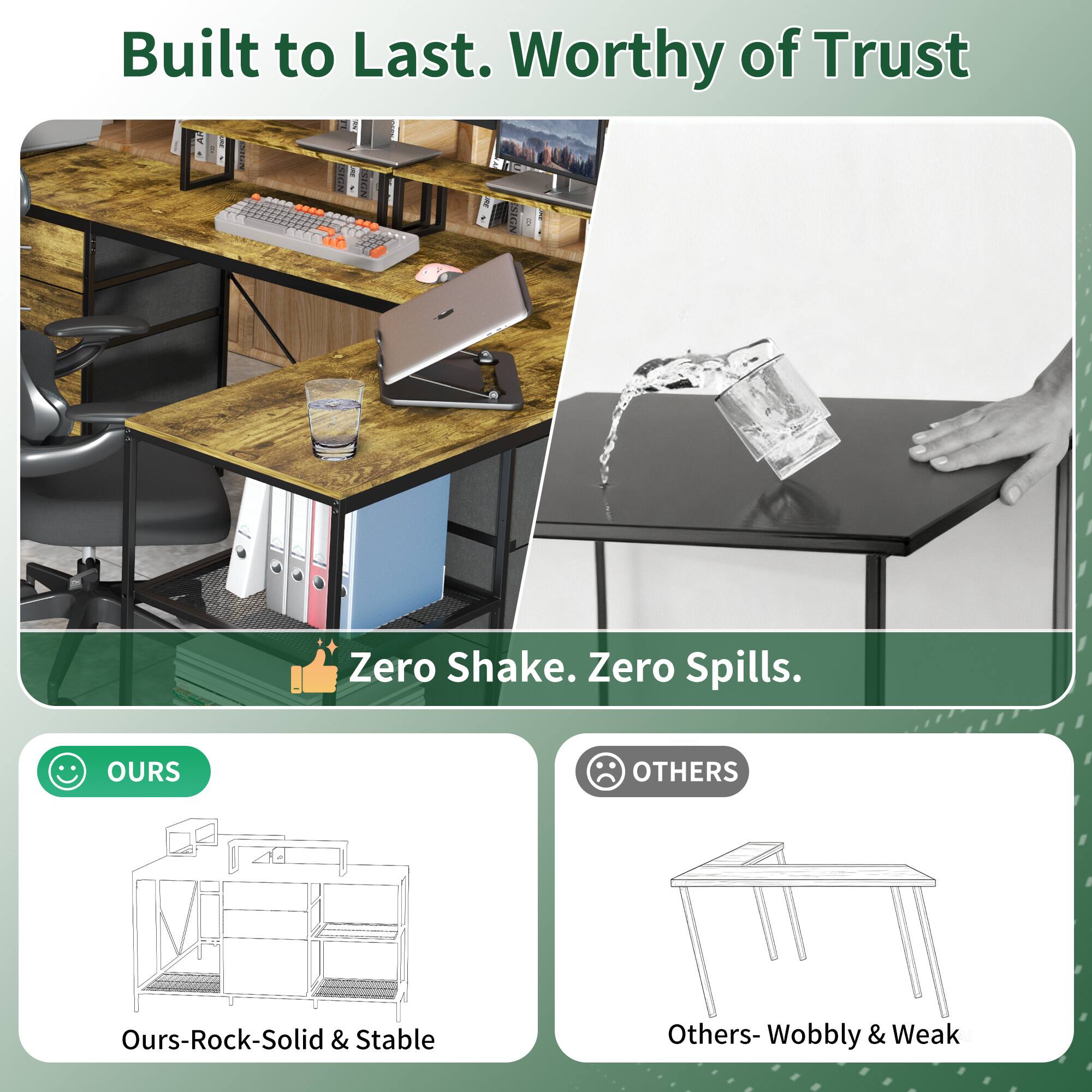 Built to Last. Worthy of Trust

Zero Shake. Zero Spills.

OURS
Ours-Rock-Solid & Stable

OTHERS
Others-Wobbly & Weak