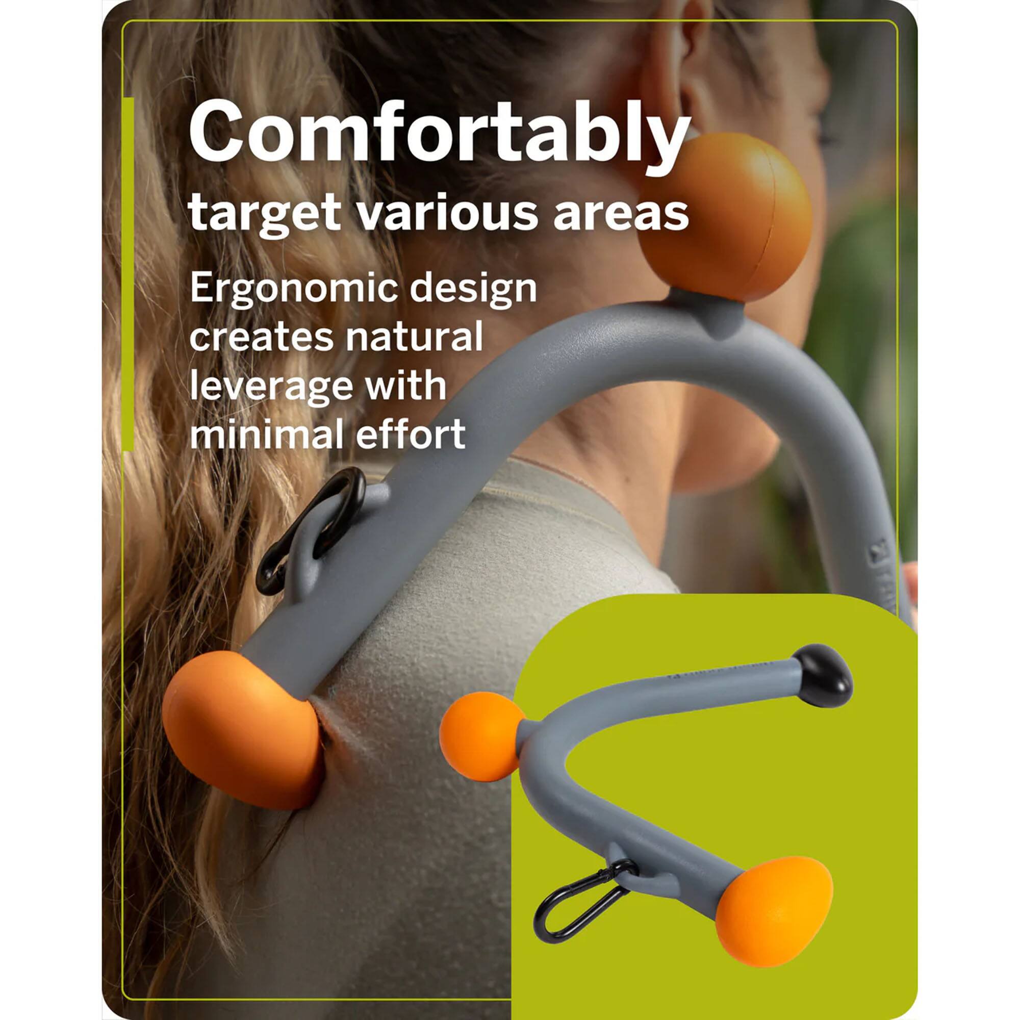 Comfortably target various areas  
Ergonomic design creates natural leverage with minimal effort