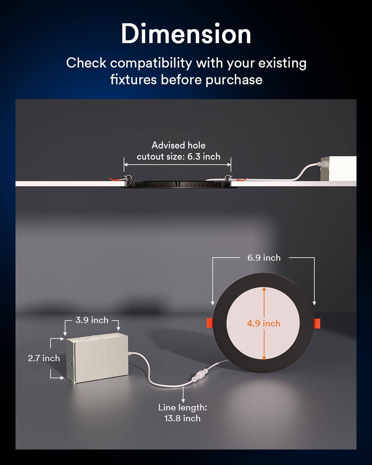 Dimension  
Check compatibility with your existing fixtures before purchase  

Advised hole cutout size:  
6.3 inch  
6.9 inch  
3.9 inch  
4.9 inch  
2.7 inch  

Line length: 13.8 inch