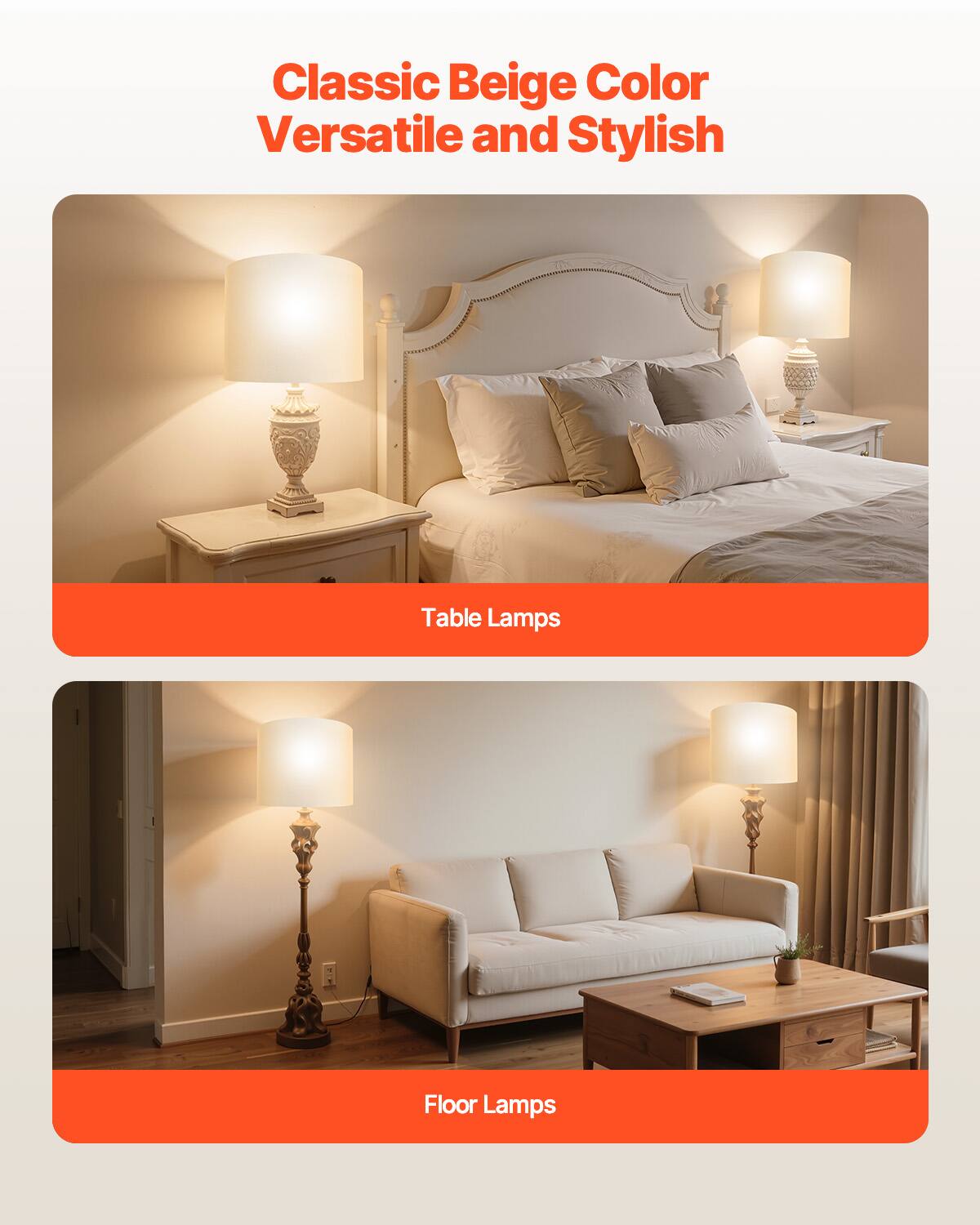 Classic Beige Color  
Versatile and Stylish  

Table Lamps  

Floor Lamps