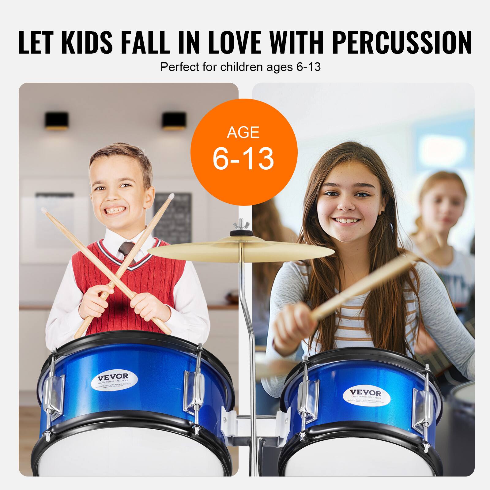 LET KIDS FALL IN LOVE WITH PERCUSSION  
Perfect for children ages 6-13  

AGE 6-13  

VEVOR