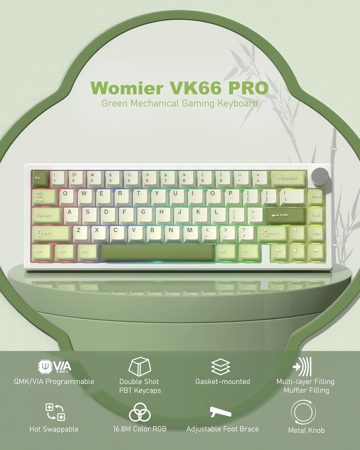 Womier VK66 PRO Green Mechanical Gaming Keyboard

Esc 1 2 3 4 5 6 7 8 9 0 - I O P I : I I I 1 Oiae A S D F G H J K L : - - Enter

F0U8 PSI Z x C V B N M < > ? / 2HT

VIA QMK/VIA Programmable Double Shot PBT Keycaps Gasket-mounted Multi-layer Filling Muffler Filling Hot Swappable 16.8M Color RGB Adjustable Foot Brace Metal Knob