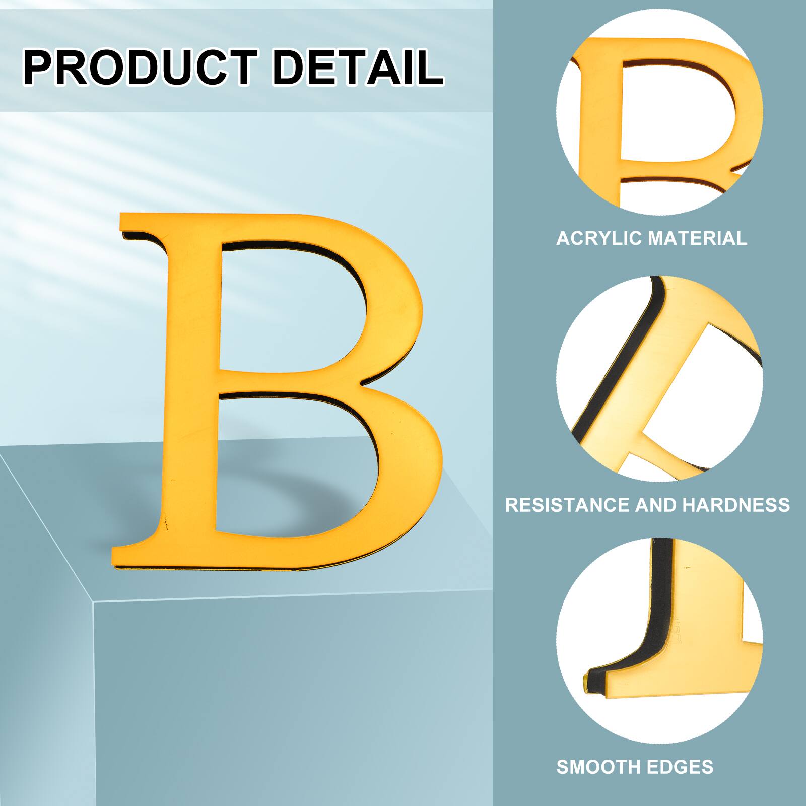 PRODUCT DETAIL  
A. ACRYLIC MATERIAL  
B. RESISTANCE AND HARDNESS  
C. SMOOTH EDGES