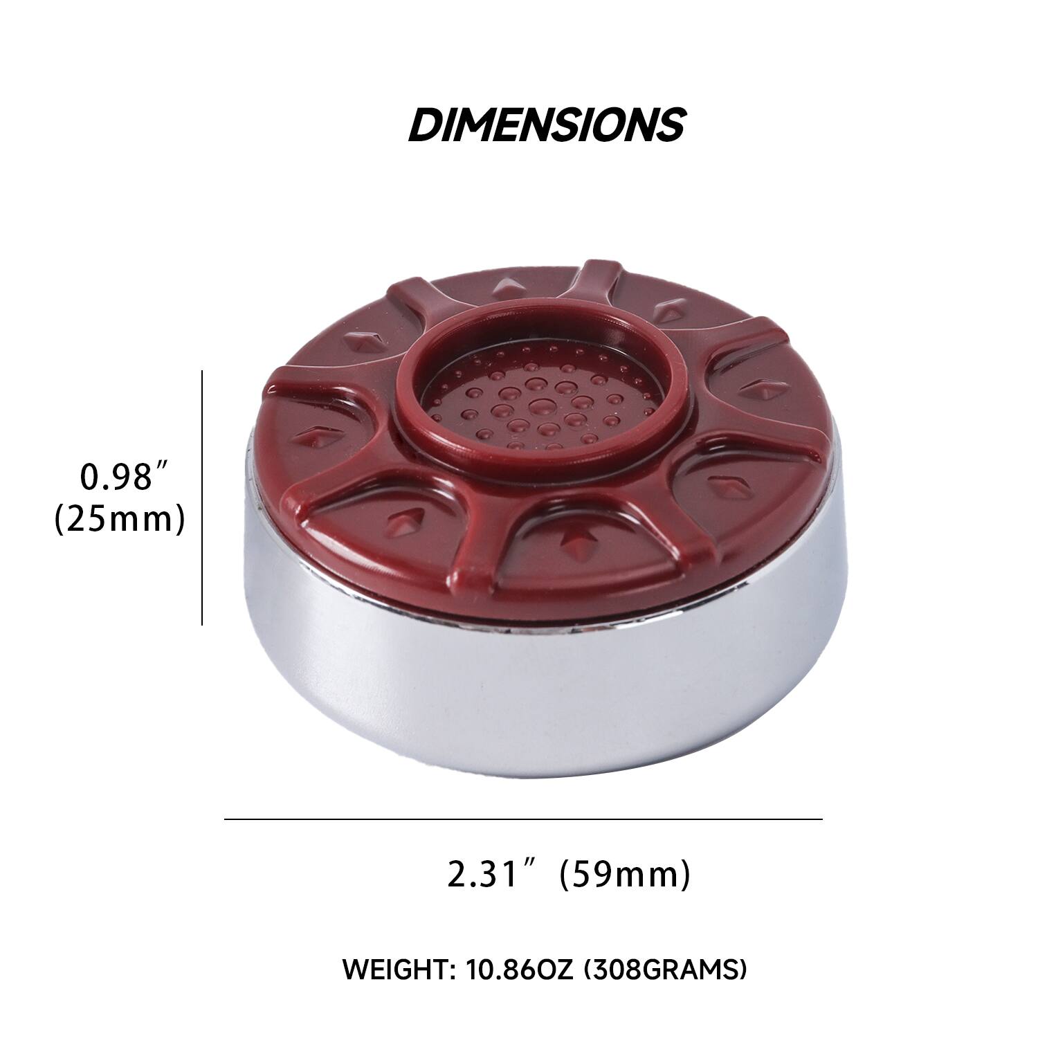 DIMENSIONS: 0.98" (25mm) 2.31" (59mm)
WEIGHT: 10.86OZ (308GRAMS)