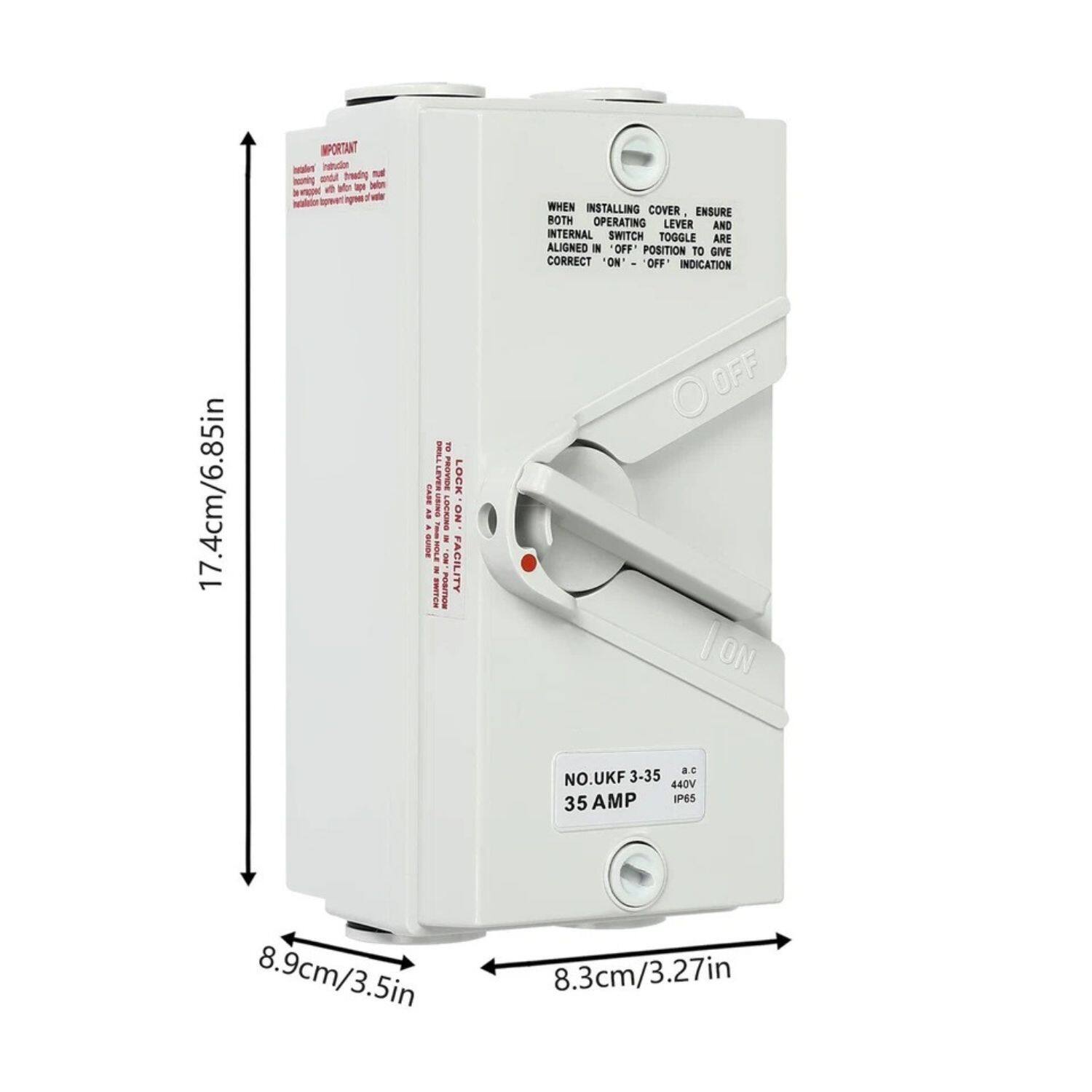 IMPORTANT  
When installing cover, ensure both operating lever and internal switch toggle are aligned in 'OFF' position to give correct 'ON' - 'OFF' indication.

NO.UKF 3-35  
35 AMP  
440V  
IP65  

17.4cm/6.85in  
8.9cm/3.5in  
8.3cm/3.27in