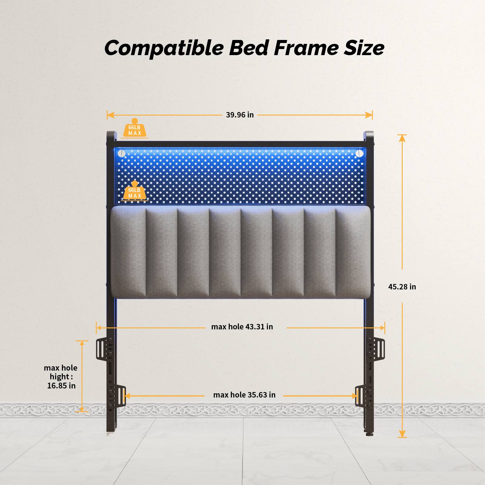 Compatible Bed Frame Size

- 39.96 in
- 66LB MAX
- 45.28 in
- max hole: 43.31 in
- max hole height: 16.85 in
- max hole: 35.63 in