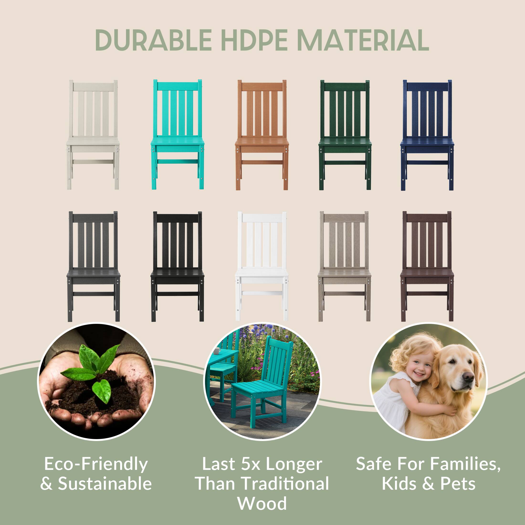 DURABLE HDPE MATERIAL

Eco-Friendly & Sustainable

Last 5x Longer Than Traditional Wood

Safe For Families, Kids & Pets