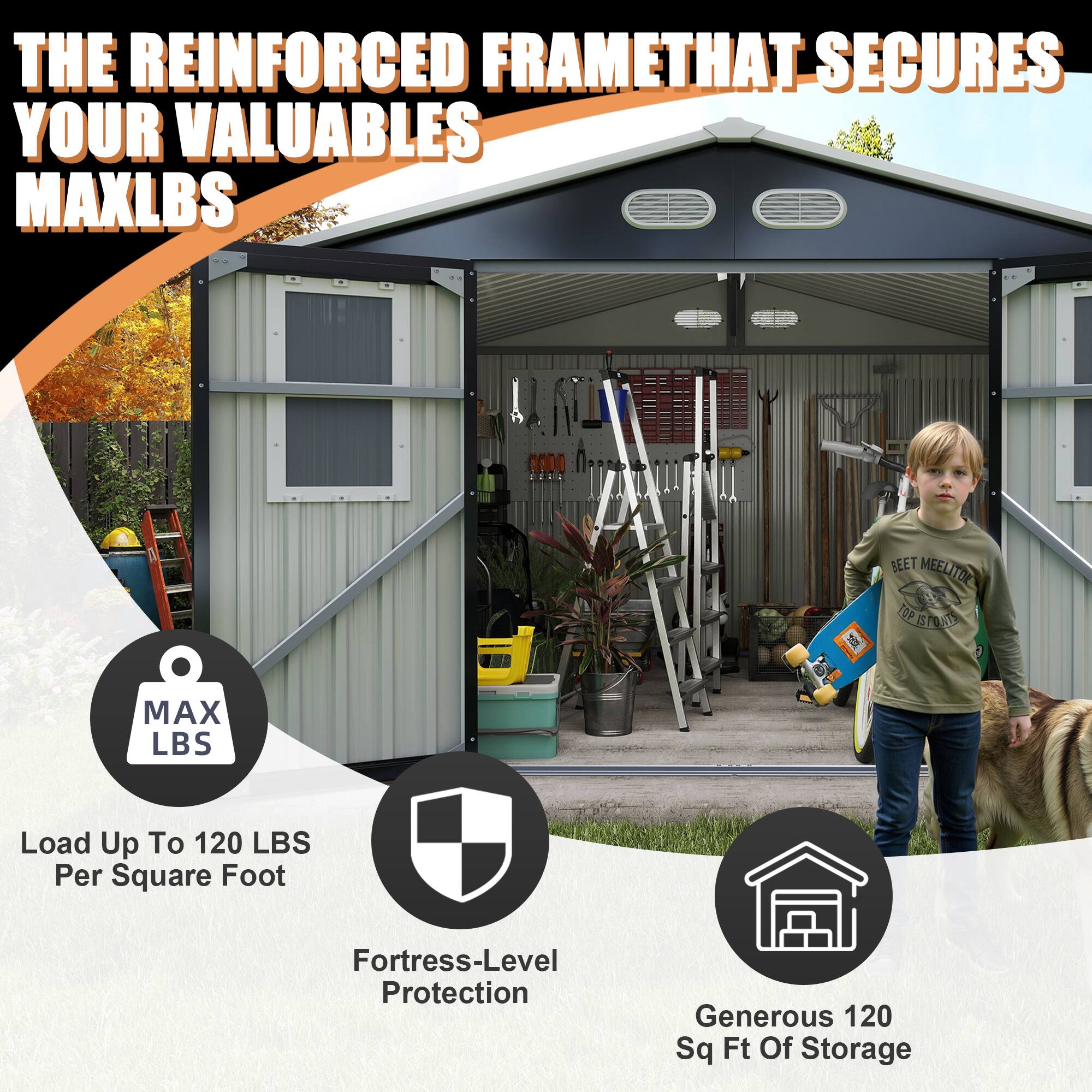 THE REINFORCED FRAME THAT SECURES YOUR VALUABLES MAXLBS

Load Up To 120 LBS Per Square Foot

Fortress-Level Protection

Generous 120 Sq Ft Of Storage