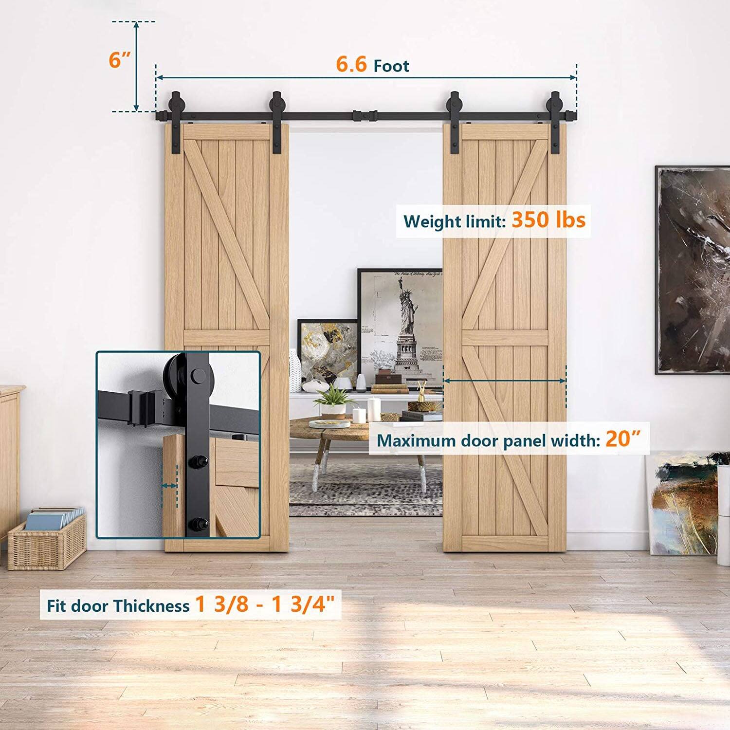 6" 6.6 Foot  
Weight limit: 350 lbs  
Maximum door panel width: 20"  
Fit door Thickness 1 3/8" - 1 3/4"