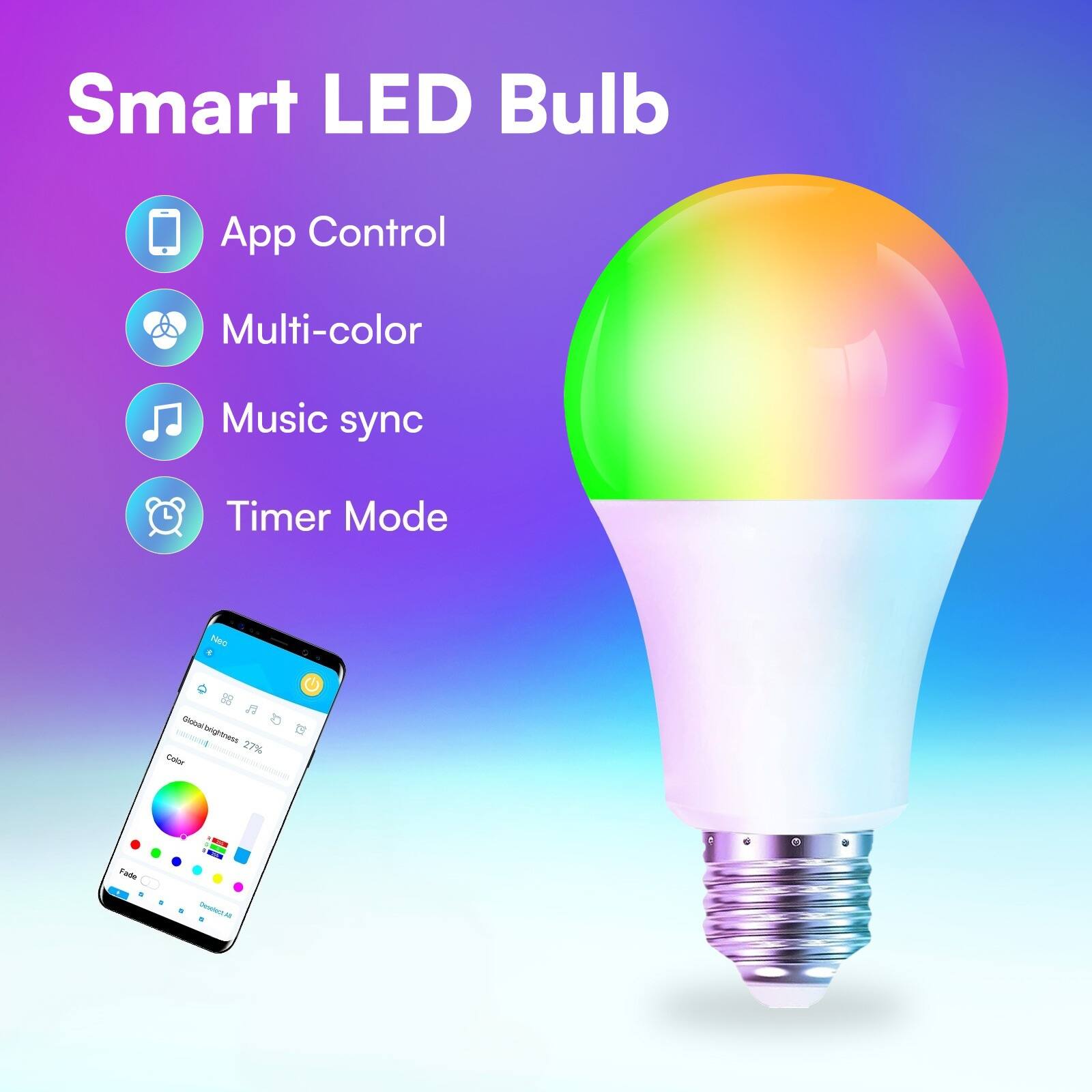 Smart LED Bulb  
App Control  
Multi-color  
Music sync  
Timer Mode  
Neo  
Global brightness 27%  
Color  
Fade  
Transfact 11