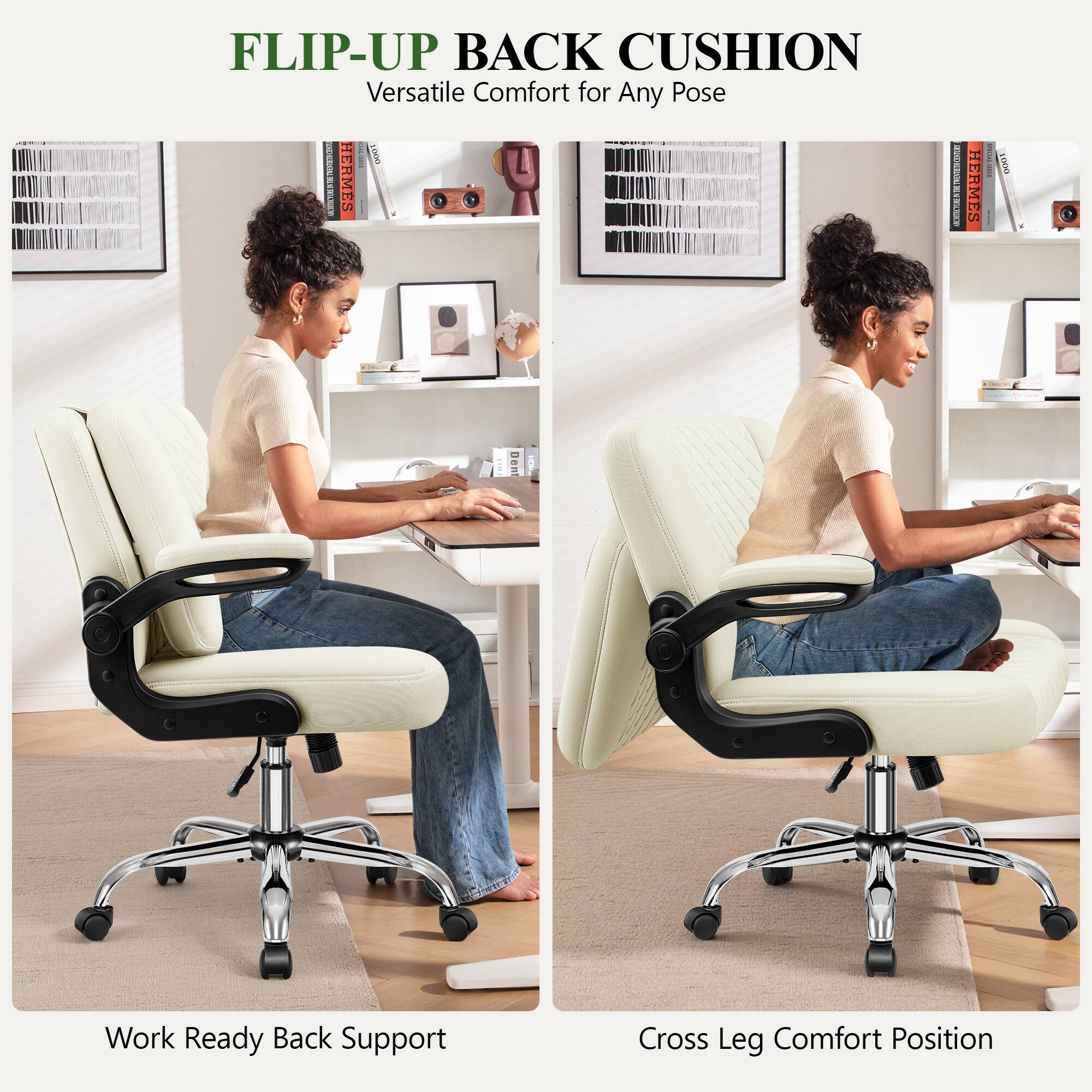 FLIP-UP BACK CUSHION  
Versatile Comfort for Any Pose

Work Ready Back Support  
Cross Leg Comfort Position