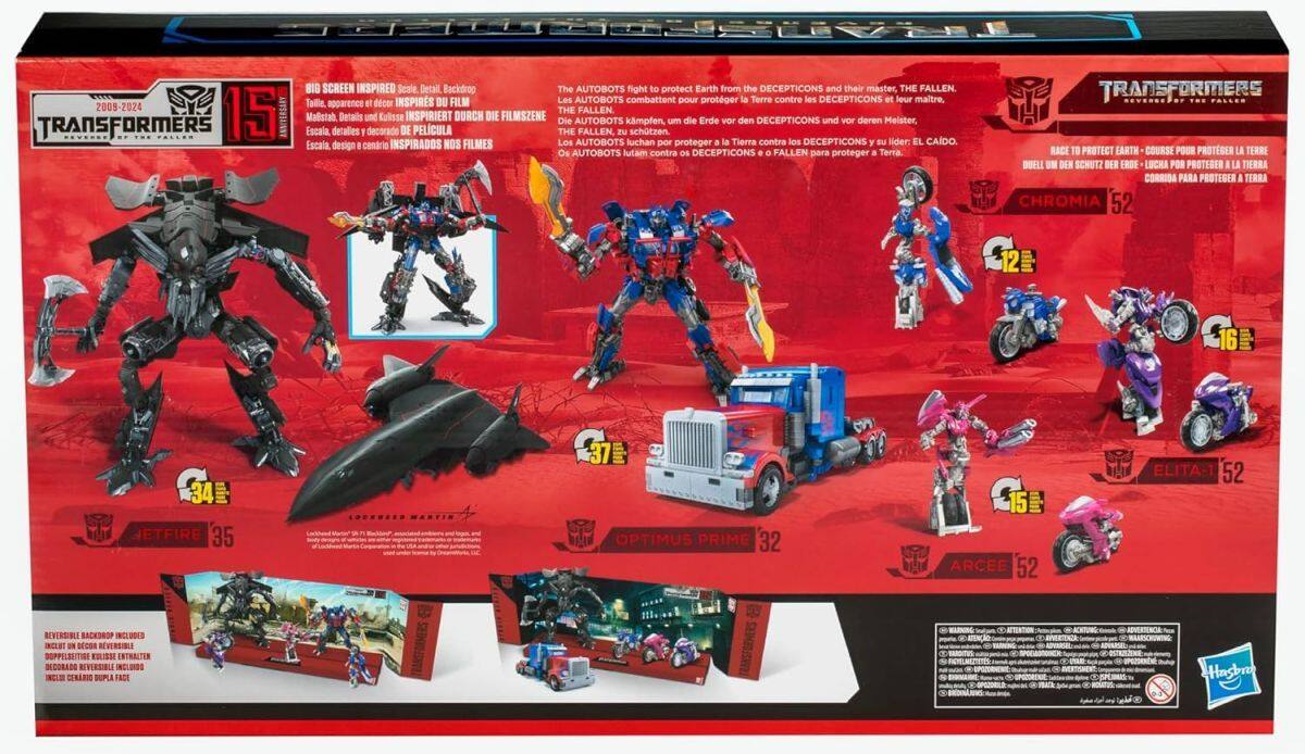 2009-2024 TRANSFORMERS 15 ANNIVERSARY

BIG SCREEN INSPIRED Scale, Detail, Backdrop
The AUTOBOTS fight to protect Earth from the DECEPTICONS and their master, THE FALLEN.

dcor INSPIRES DU FILM
Les AUTOBOTS combattent pour protéger la Terre contre les DECEPTICONS et leur maître, THE FALLEN.

Malistab Details und Kulisse INSPIRIERT DURCH DIE FILMSZENE
Die AUTOBOTS kämpfen, um die Erde vor den DECEPTICONS und vor deren Meister, THE FALLEN, zu schützen.

Escala, detalles y decorado DE PELICULA
Los AUTOBOTS luchan por proteger la Tierra contra los DECEPTICONS y su líder: EL CAIDO.

Escala, diseño y cenario INSPIRADOS NOS FILMES
Os AUTOBOTS lutam contra os DECEPTICONS e O FALLEN para proteger a Terra.

TRANSFORMERS RACE TO PROTECT EARTH
COURSE POUR PROTÉGER LA TERRE
DUELL UM DEN SCHUTZ