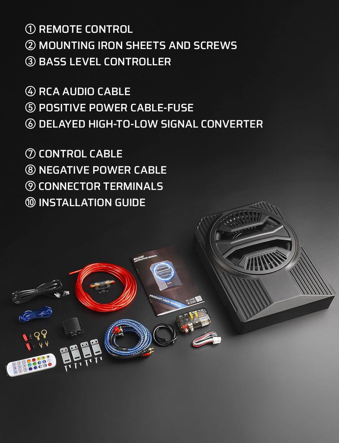 1. REMOTE CONTROL  
2. MOUNTING IRON SHEETS AND SCREWS  
3. BASS LEVEL CONTROLLER  
4. RCA AUDIO CABLE  
5. POSITIVE POWER CABLE-FUSE  
6. DELAYED HIGH-TO-LOW SIGNAL CONVERTER  
7. CONTROL CABLE  
8. NEGATIVE POWER CABLE  
9. CONNECTOR TERMINALS  
10. INSTALLATION GUIDE