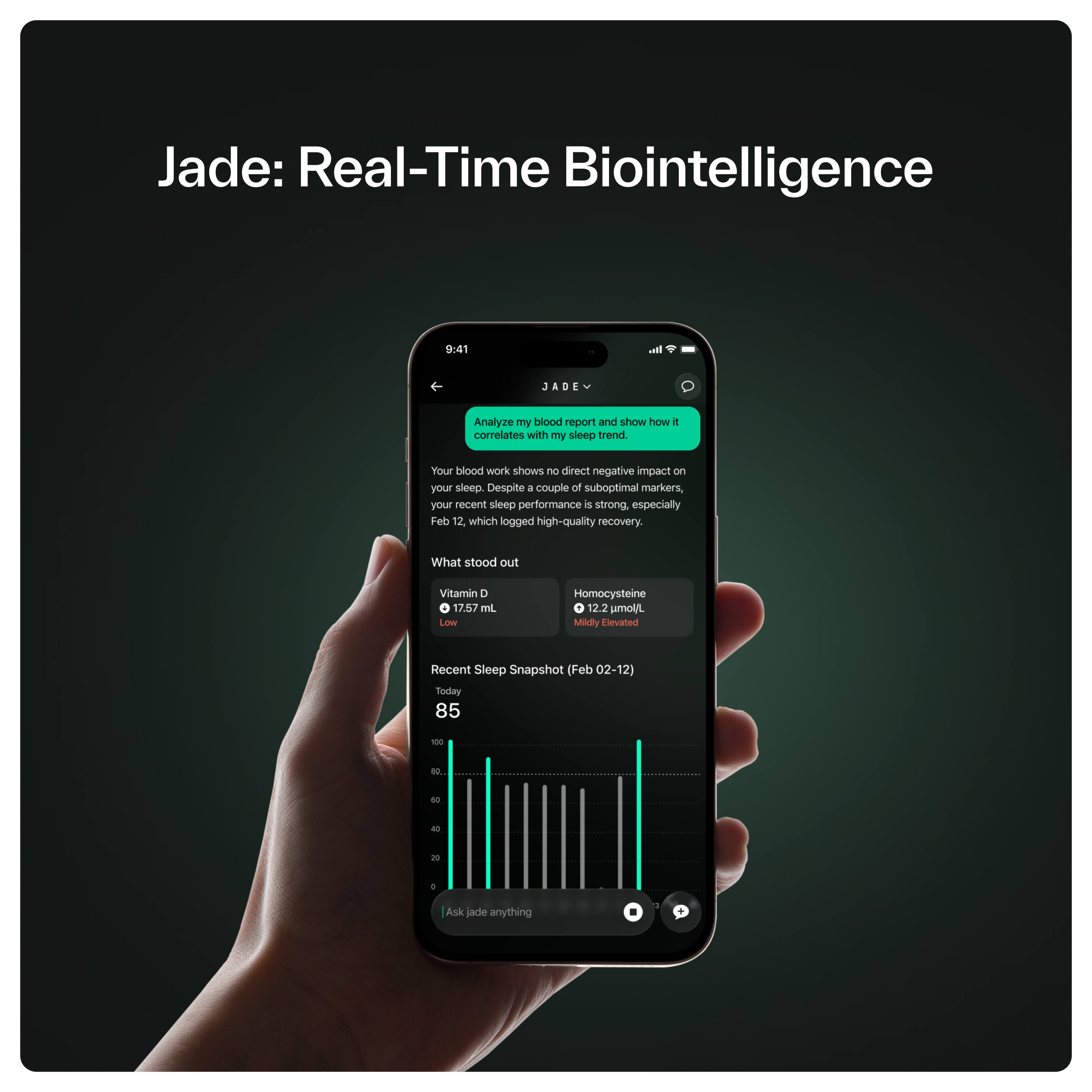 Jade: Real-Time Biointelligence

Analyze my blood report and show how it correlates with my sleep trend.

Your blood work shows no direct negative impact on your sleep. Despite a couple of suboptimal markers, your recent sleep performance is strong, especially Feb 12, which logged high-quality recovery.

What stood out:
- Vitamin D: 17.57 mL (Low)
- Homocysteine: 12.2 µmol/L (Mildly Elevated)

Recent Sleep Snapshot (Feb 02-12)

Today: 85

Ask jade anything