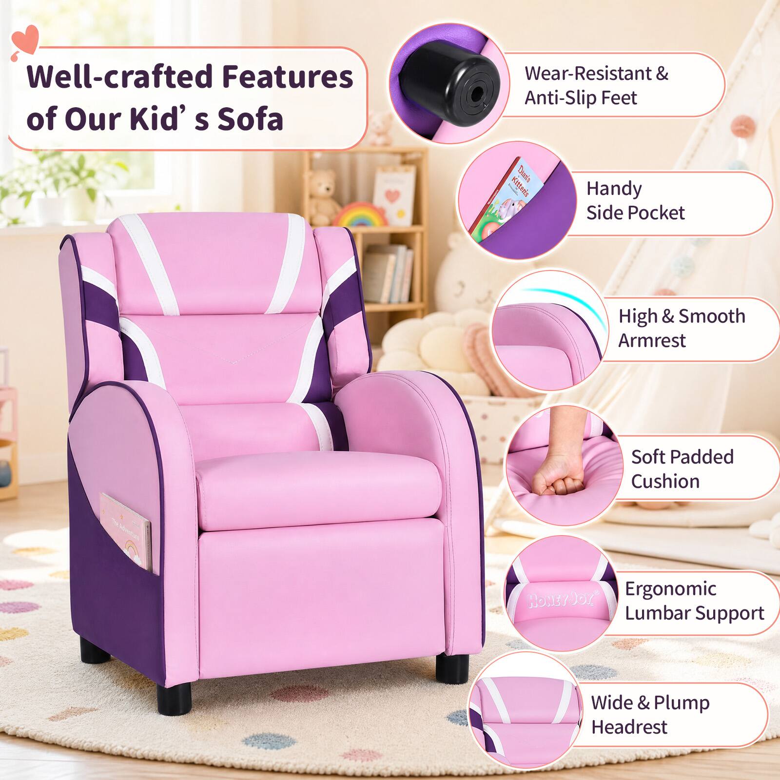Well-crafted Features of Our Kid's Sofa

- Wear-Resistant & Anti-Slip Feet
- Handy Side Pocket
- High & Smooth Armrest
- Soft Padded Cushion
- Ergonomic Lumbar Support
- Wide & Plump Headrest
