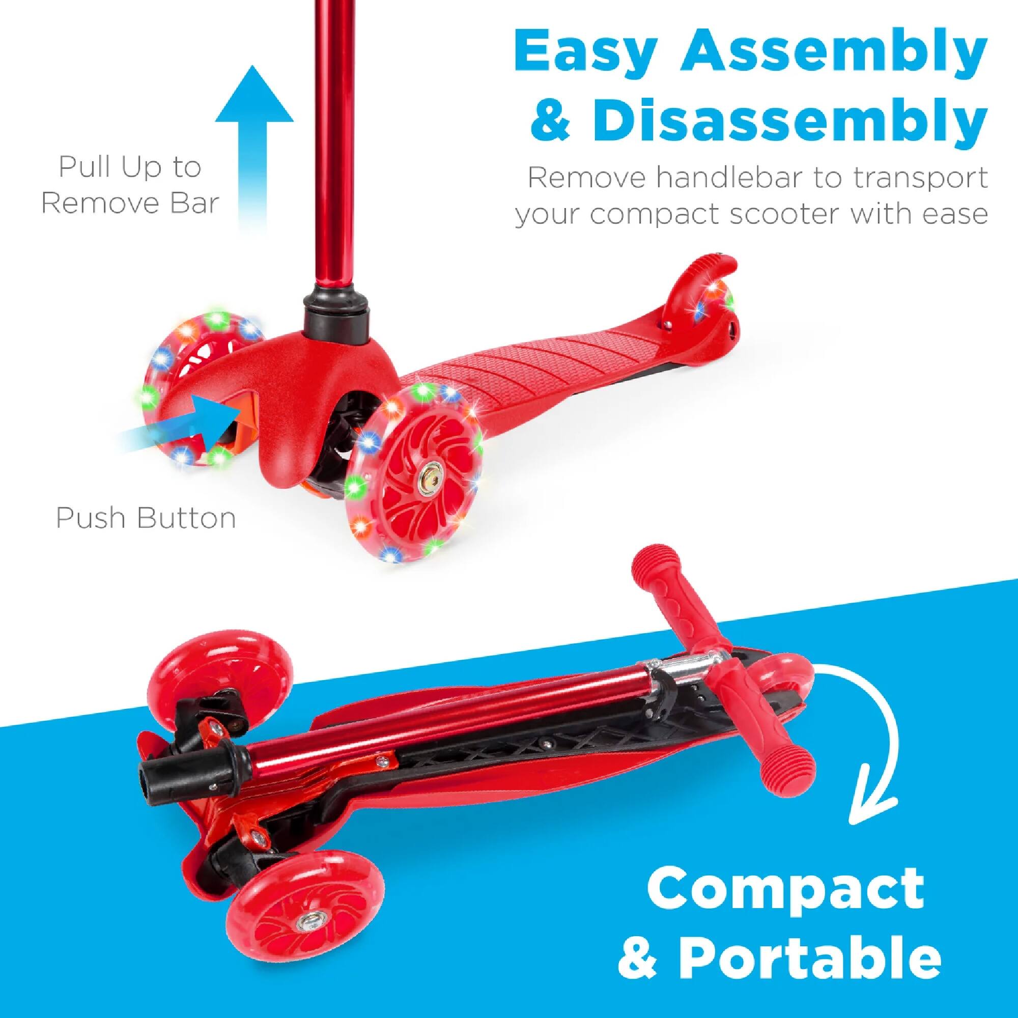 Easy Assembly & Disassembly  
Remove handlebar to transport your compact scooter with ease  

Pull Up to Remove Bar  
Push Button  

Compact & Portable