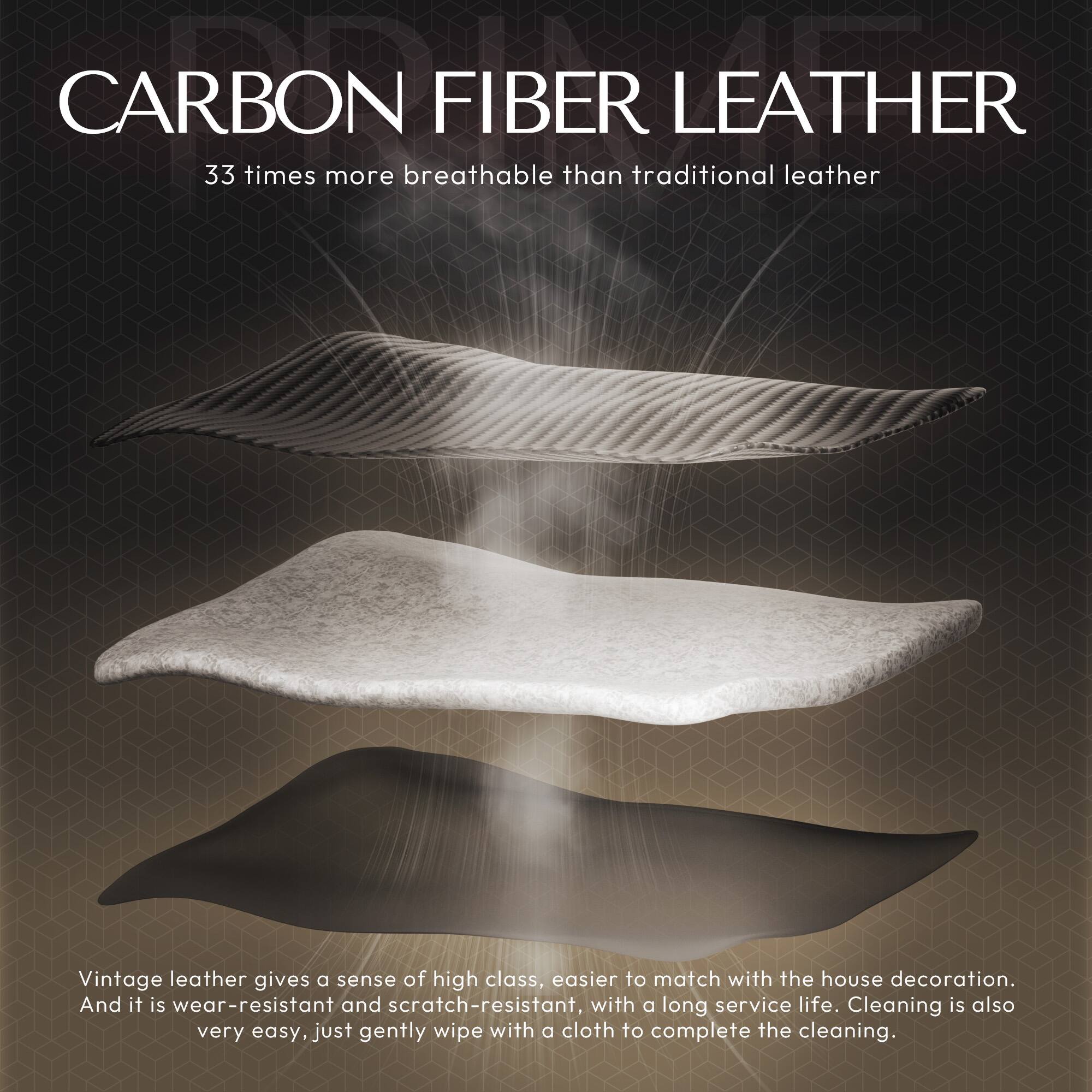 CARBON FIBER LEATHER  
33 times more breathable than traditional leather

Vintage leather gives a sense of high class, easier to match with the house decoration. And it is wear-resistant and scratch-resistant, with a long service life. Cleaning is also very easy, just gently wipe with a cloth to complete the cleaning.
