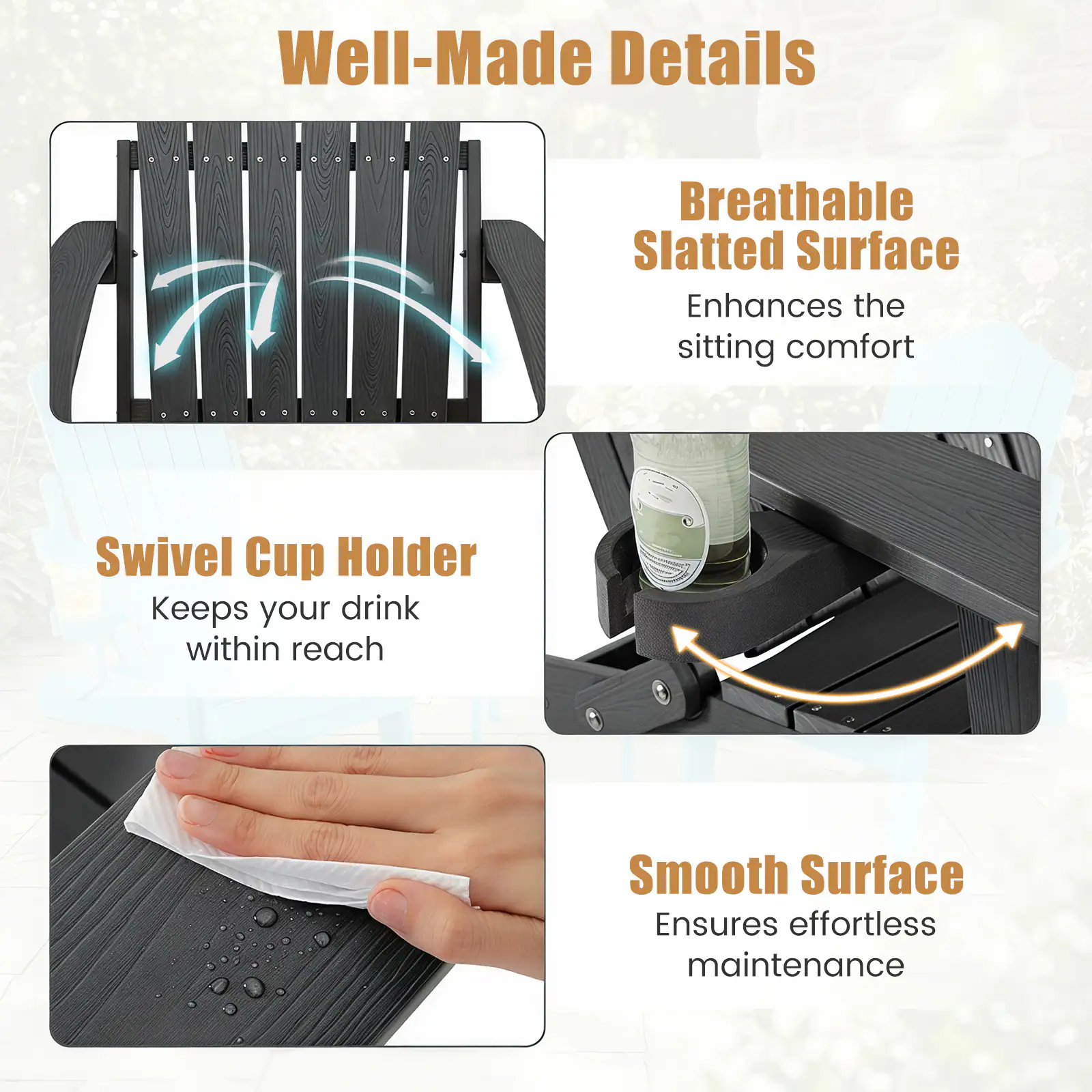 Well-Made Details

Breathable Slatted Surface
Enhances the sitting comfort

Swivel Cup Holder
Keeps your drink within reach

Smooth Surface
Ensures effortless maintenance