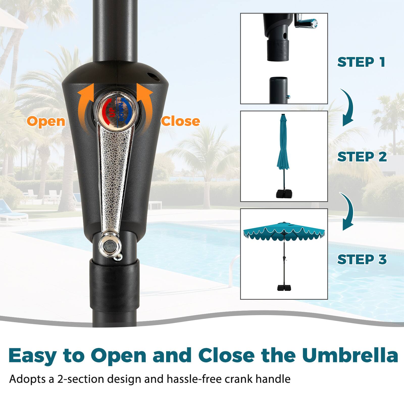 Easy to Open and Close the Umbrella  
Adopts a 2-section design and hassle-free crank handle  

STEP 1  
Open Close  

STEP 2  

STEP 3