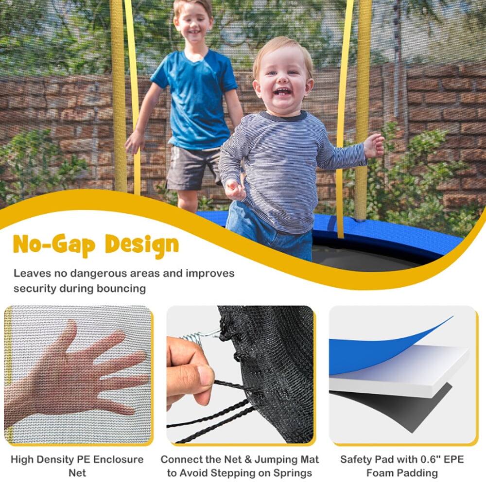 No-Gap Design  
Leaves no dangerous areas and improves security during bouncing  

High Density PE Enclosure Net  
Connect the Net & Jumping Mat to Avoid Stepping on Springs  
Safety Pad with 0.6" EPE Foam Padding