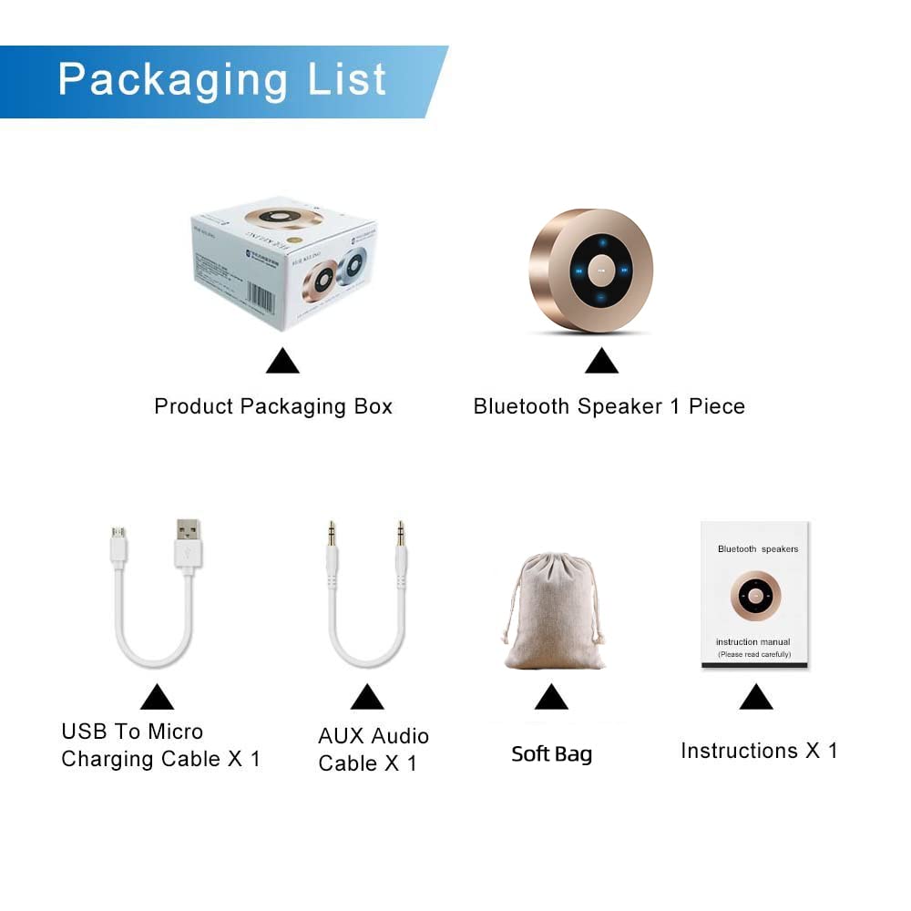 Packaging List

- Product Packaging Box
- Bluetooth Speaker 1 Piece
- USB To Micro Charging Cable X 1
- AUX Audio Cable X 1
- Soft Bag
- Instructions X 1