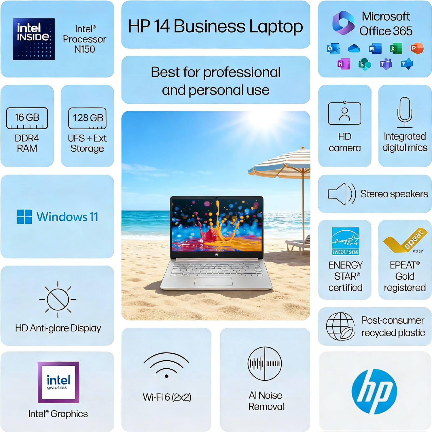 HP 14 Business Laptop

Intel® Processor N150

Microsoft Office 365

16 GB DDR4 RAM

128 GB UFS + Ext Storage

Windows 11

HD Anti-glare Display

Intel® Graphics

Wi-Fi 6 (2x2)

AI Noise Removal

HD Camera

Integrated digital mics

Stereo speakers

ENERGY STAR® certified

EPEAT® Gold registered

Post-consumer recycled plastic

Best for professional and personal use
