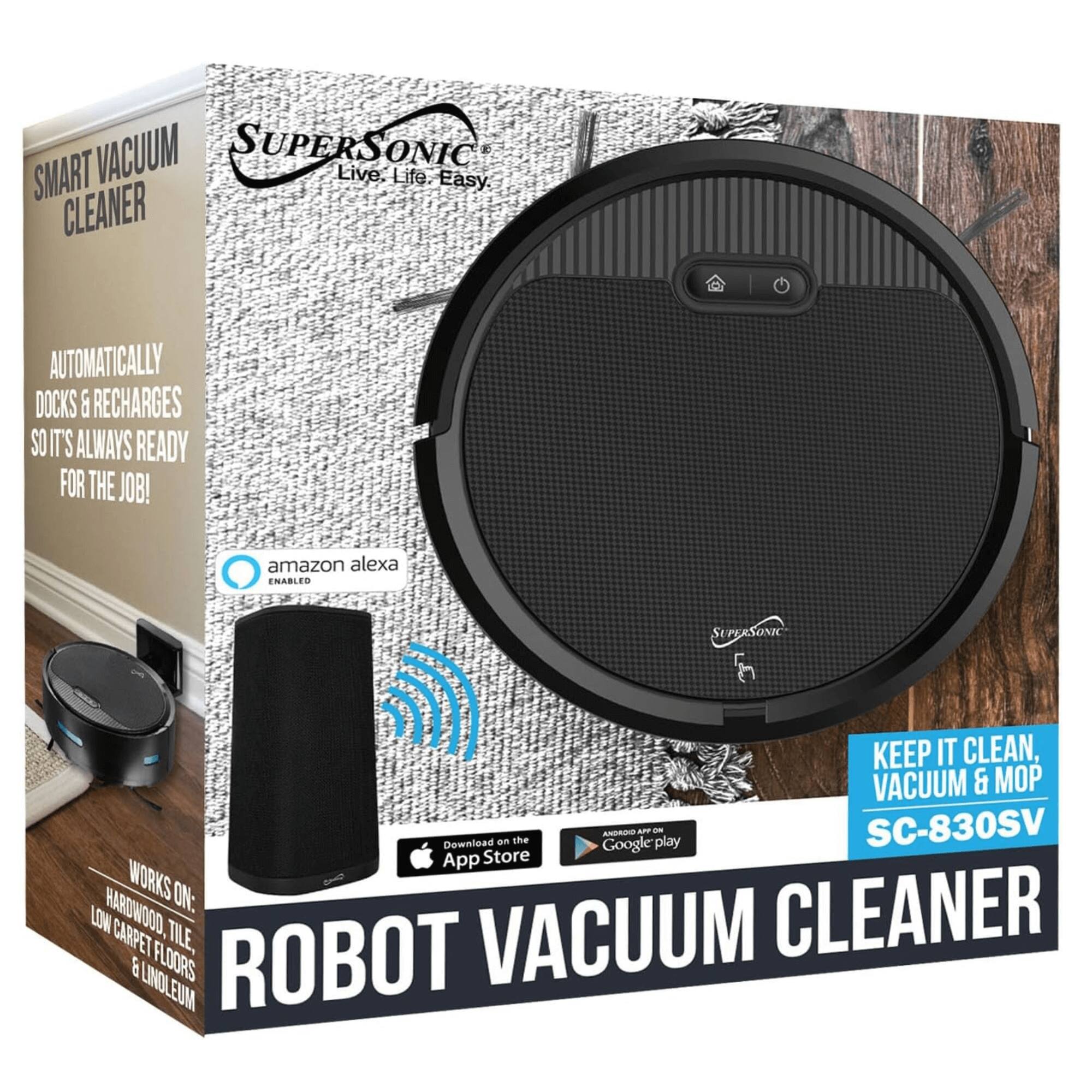 SMART VACUUM CLEANER  
SUPERSONIC  
Live. Life. Easy.  

AUTOMATICALLY DOCKS & RECHARGES SO IT'S ALWAYS READY FOR THE JOB!  

amazon alexa ENABLED  

WORKS ON:  
HARDWOOD, LOW CARPET, TILE, & LINOLEUM  

KEEP IT CLEAN, VACUUM & MOP  
SC-830SV  

ROBOT VACUUM CLEANER  

Download on the App Store  
ANDROID APP ON Google play