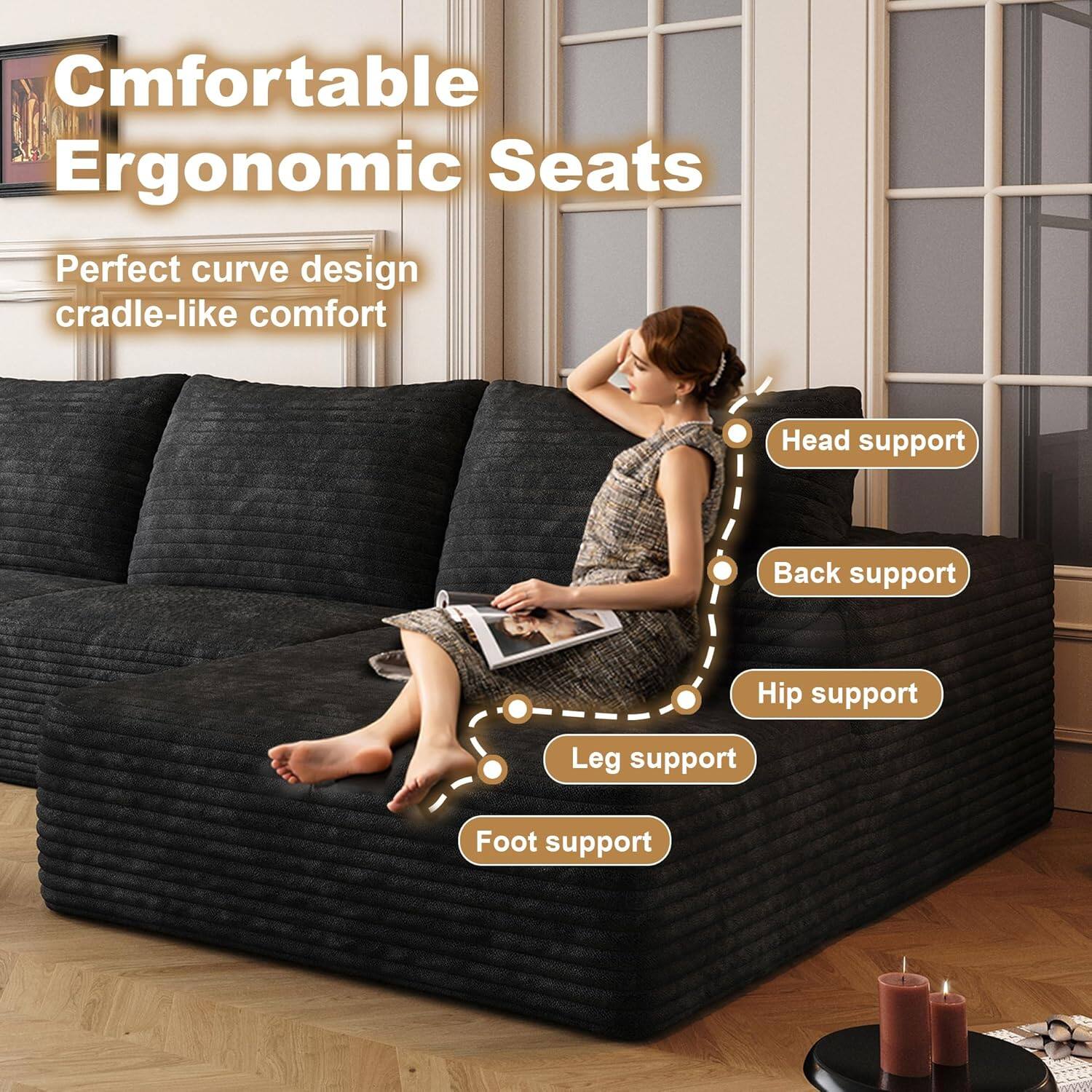 Comfortable Ergonomic Seats  
Perfect curve design cradle-like comfort  
Head support  
Back support  
Hip support  
Leg support  
Foot support