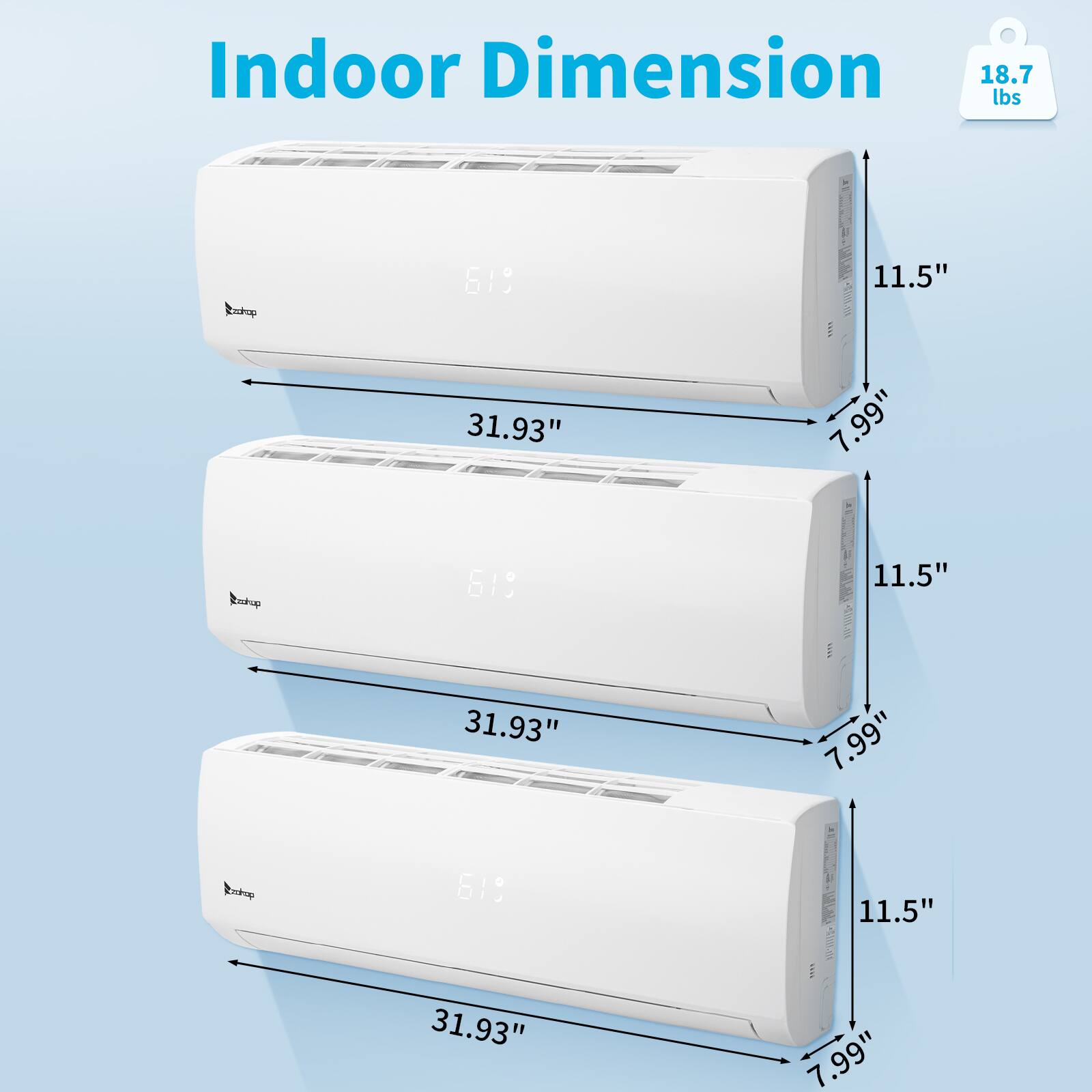 Indoor Dimension  
18.7 lbs  
Rntop 61  
11.5" 31.93" 7.99"  
Enkop 619  
11.5" 31.93" 7.99"  
Enkup 619  
31.93" 11.5" 7.99"