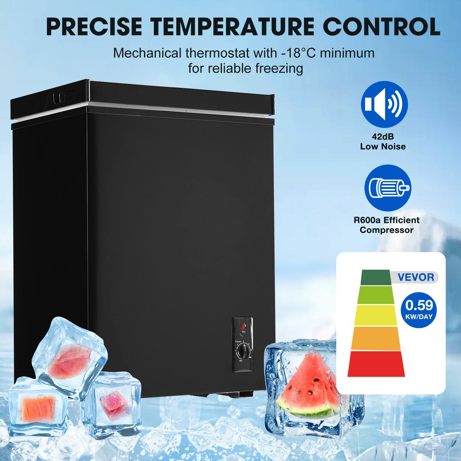 PRECISE TEMPERATURE CONTROL  
Mechanical thermostat with -18°C minimum for reliable freezing  
42dB Low Noise  
R600a Efficient Compressor  
VEVOR  
0.59 KW/DAY