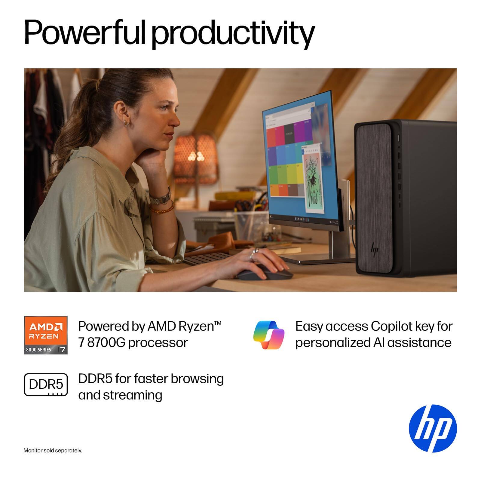 Powerful productivity

Powered by AMD Ryzen™ 7 8700G processor  
DDR5 for faster browsing and streaming  
Easy access Copilot key for personalized AI assistance  

Monitor sold separately.