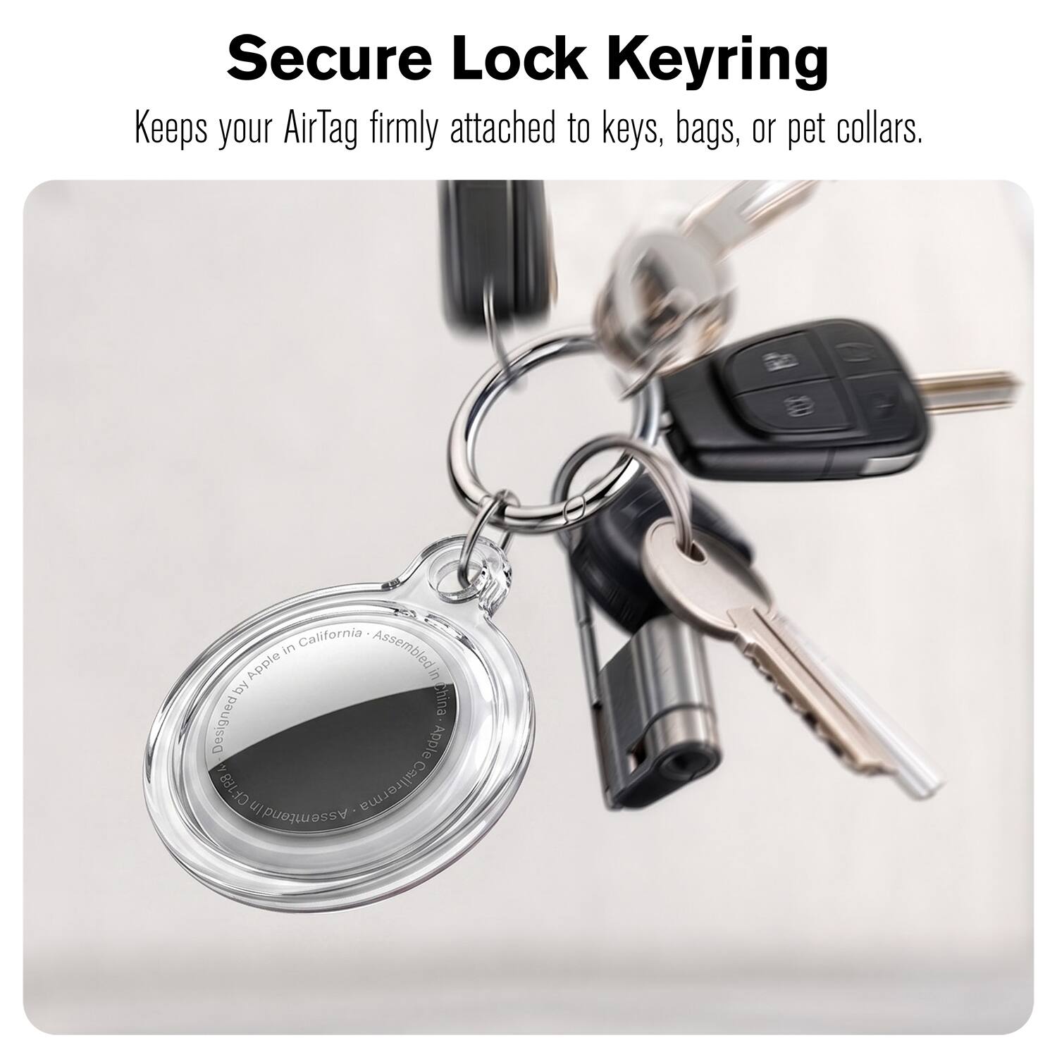 Secure Lock Keyring  
Keeps your AirTag firmly attached to keys, bags, or pet collars.  
California in Assembled in Apple by China  
Designed Apple CF128
