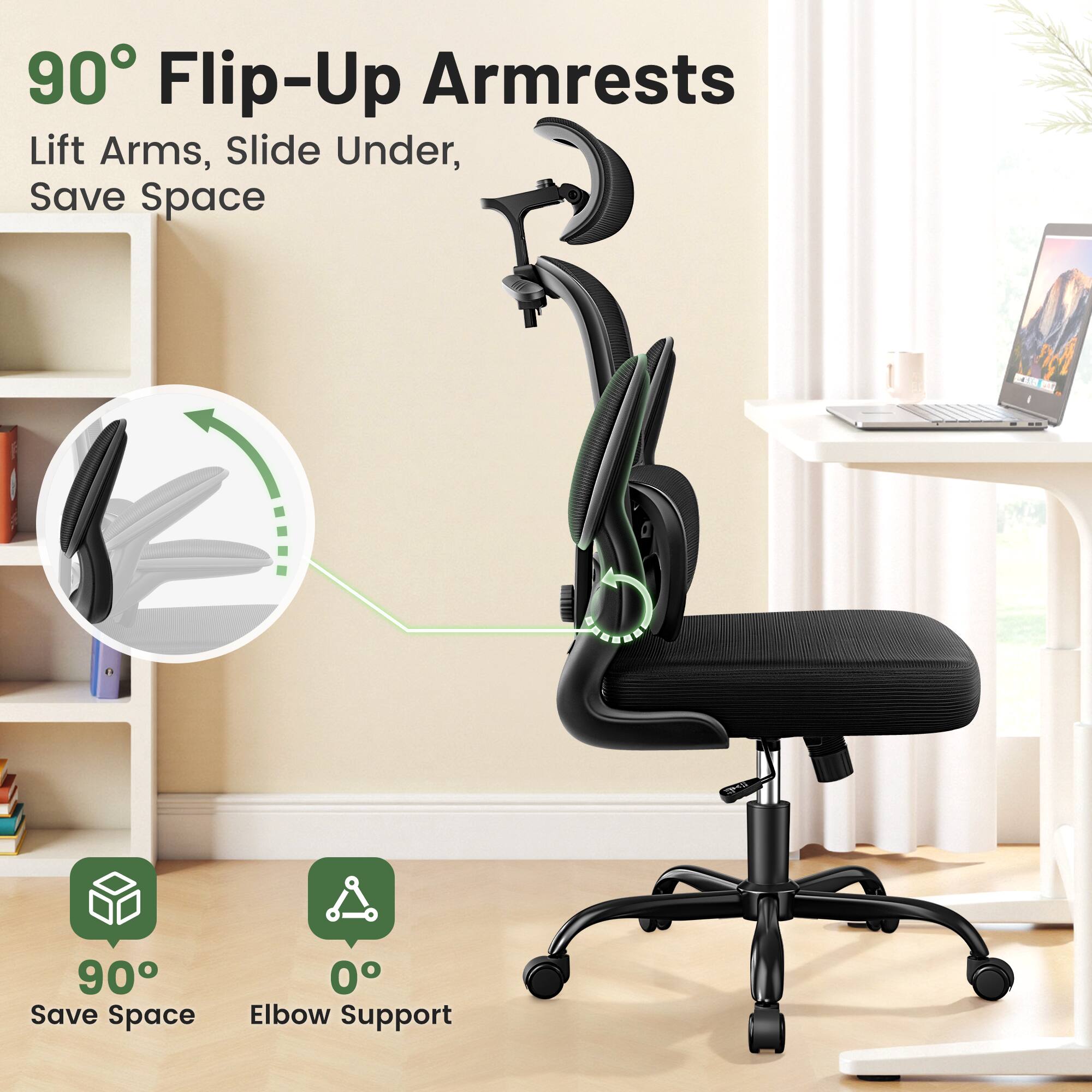 90° Flip-Up Armrests  
Lift Arms, Slide Under, Save Space  

90° Save Space  
0° Elbow Support