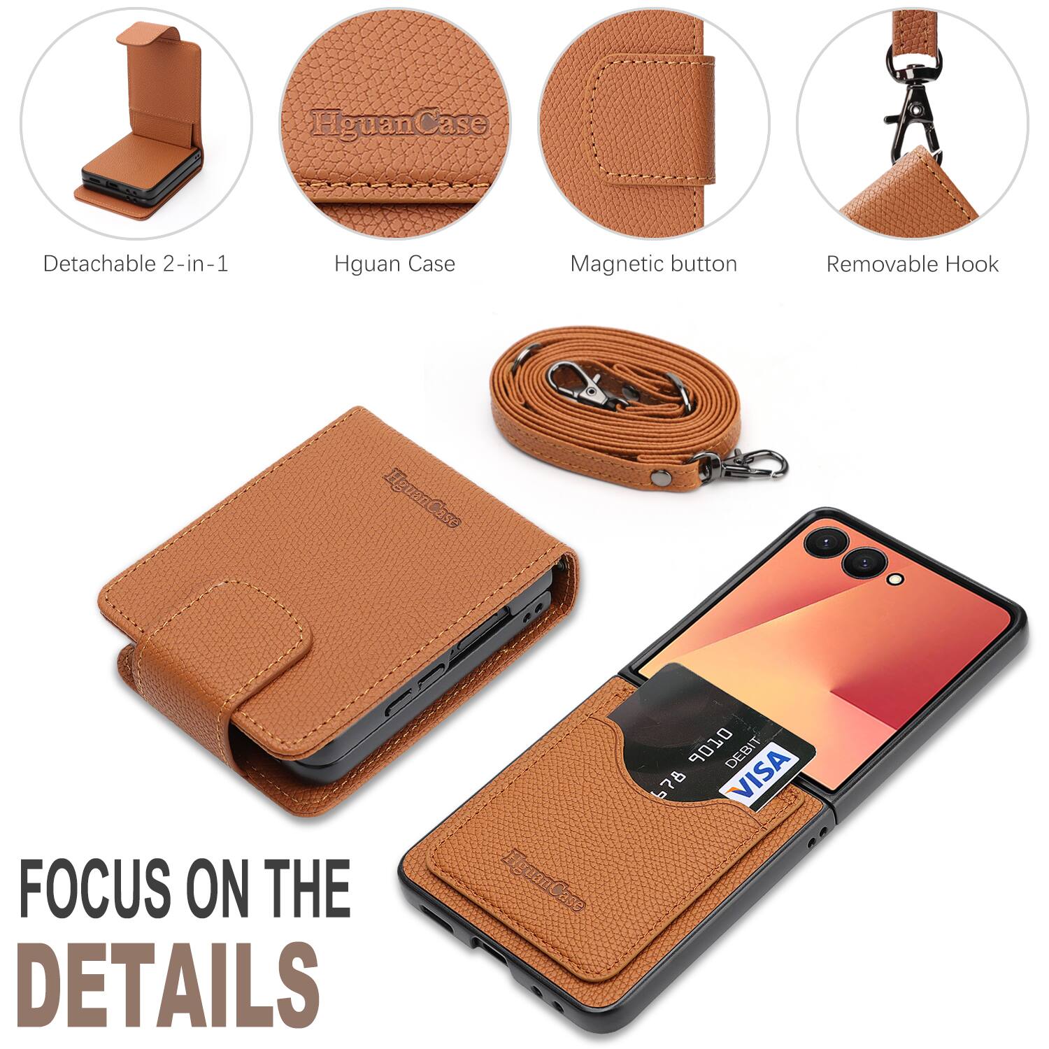 HguanCase  
Detachable 2-in-1  
Hguan Case  
Magnetic button  
Removable Hook  

FOCUS ON THE DETAILS  

9010 DEBIT  
678 0 VISA
