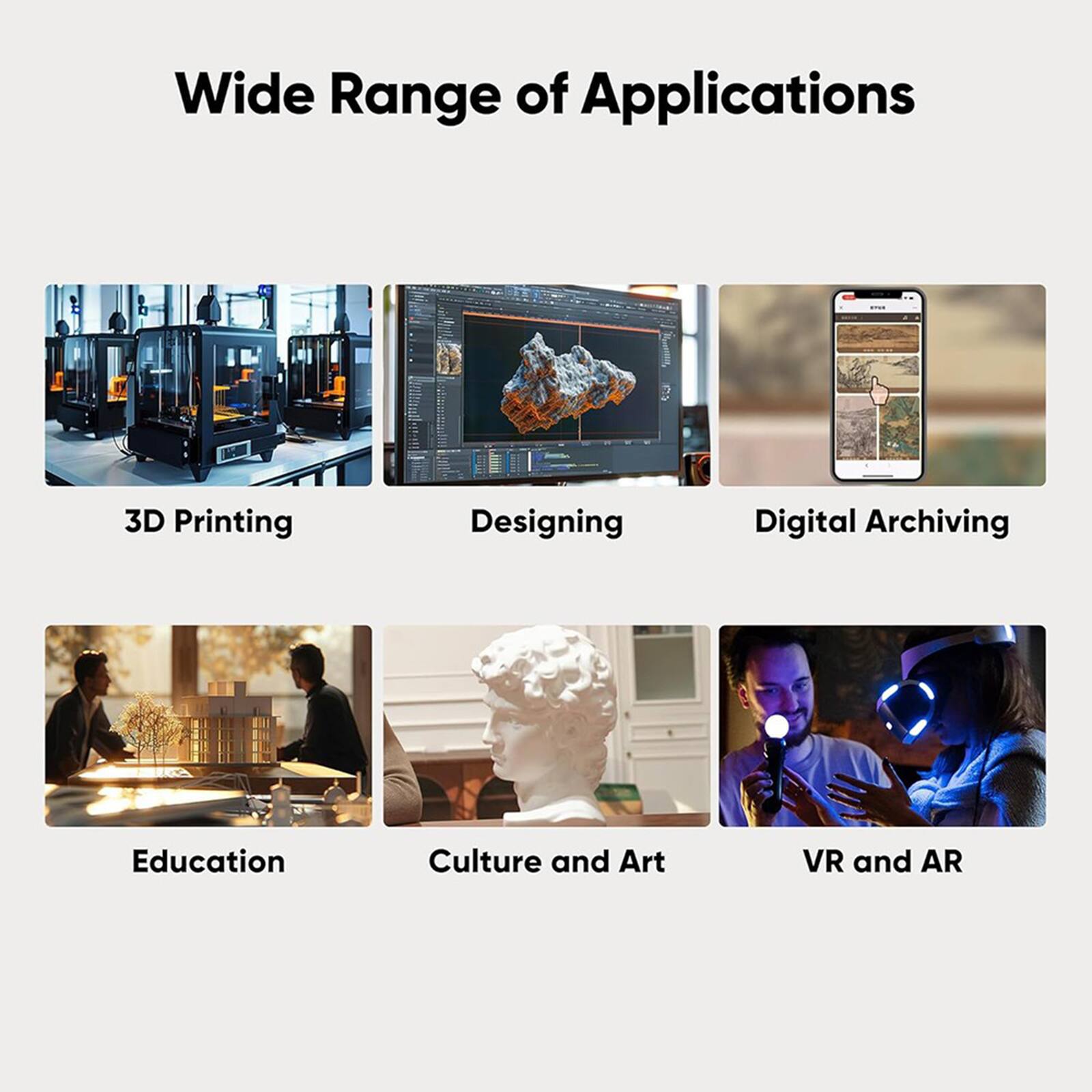 Wide Range of Applications: 3D Printing, Designing, Digital Archiving, Education, Culture and Art, VR and AR.
