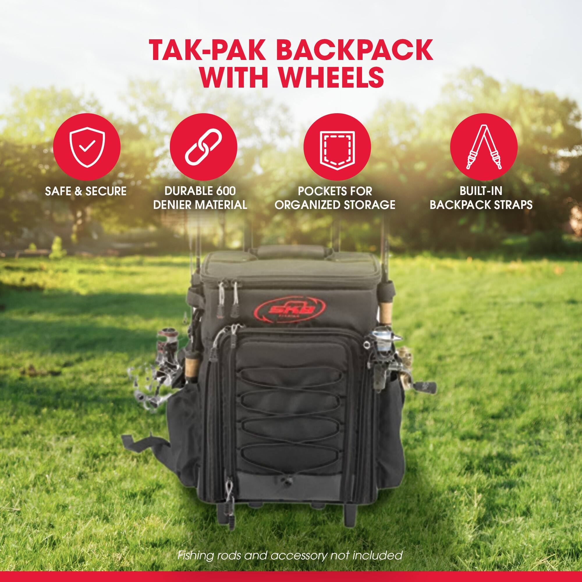 TAK-PAK BACKPACK WITH WHEELS

- SAFE & SECURE
- DURABLE 600 DENIER MATERIAL
- POCKETS FOR ORGANIZED STORAGE
- BUILT-IN BACKPACK STRAPS

Fishing rods and accessory not included