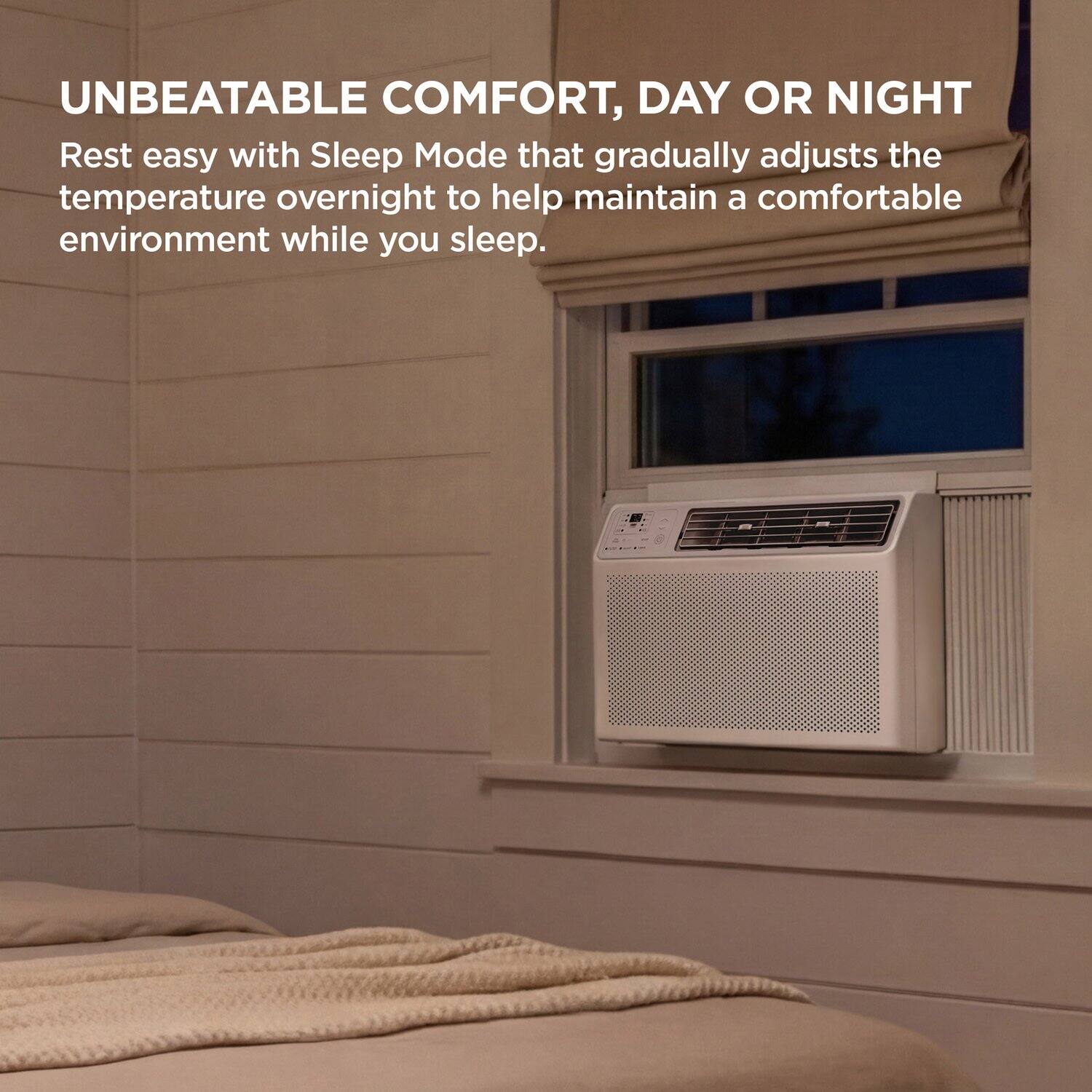 UNBEATABLE COMFORT, DAY OR NIGHT

Rest easy with Sleep Mode that gradually adjusts the temperature overnight to help maintain a comfortable environment while you sleep.
