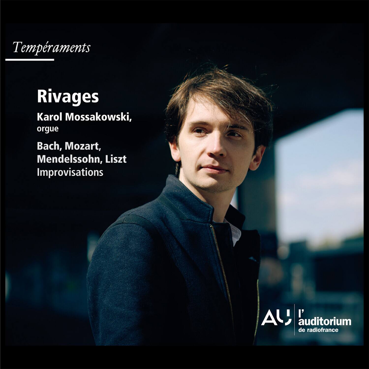 Temperaments

Rivages

Karol Mossakowski, orgue

Bach, Mozart, Mendelssohn, Liszt Improvisations

AU l'auditorium de radiofrance